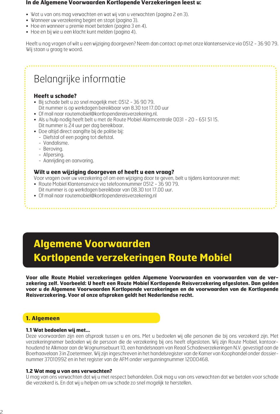 Neem dan contact op met onze klantenservice via 0512-36 90 79. Wij staan u graag te woord. Belangrijke informatie Heeft u schade? Bij schade belt u zo snel mogelijk met: 0512-36 90 79.