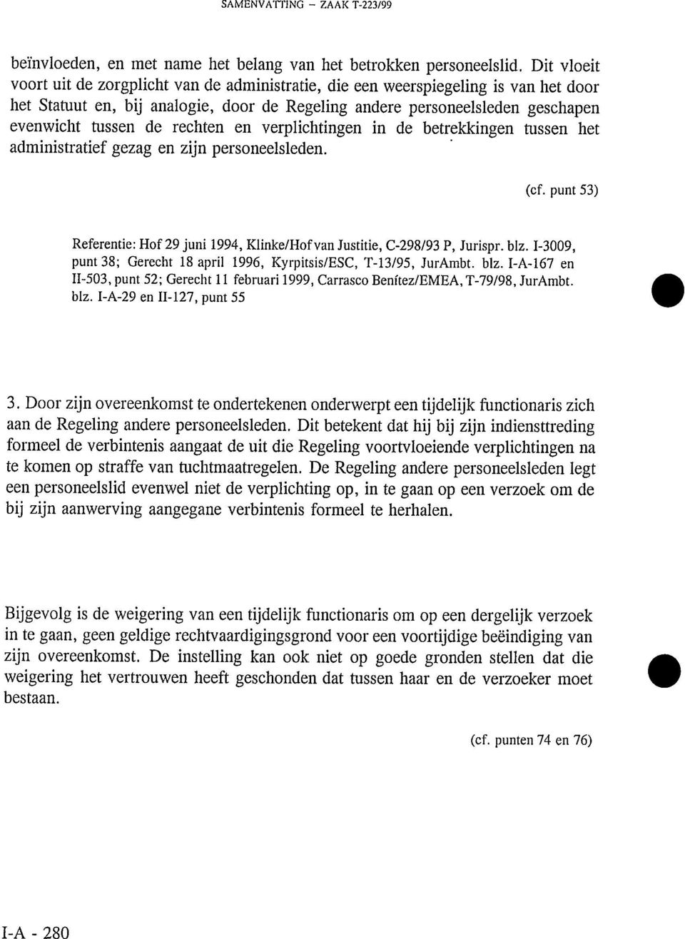 rechten en verplichtingen in de betrekkingen tussen het administratief gezag en zijn personeelsleden. (cf. punt 53) Referentie: Hof 29 juni 1994, Klinke/Hofvan Justitie, C-298/93 P, Jurispr. blz.