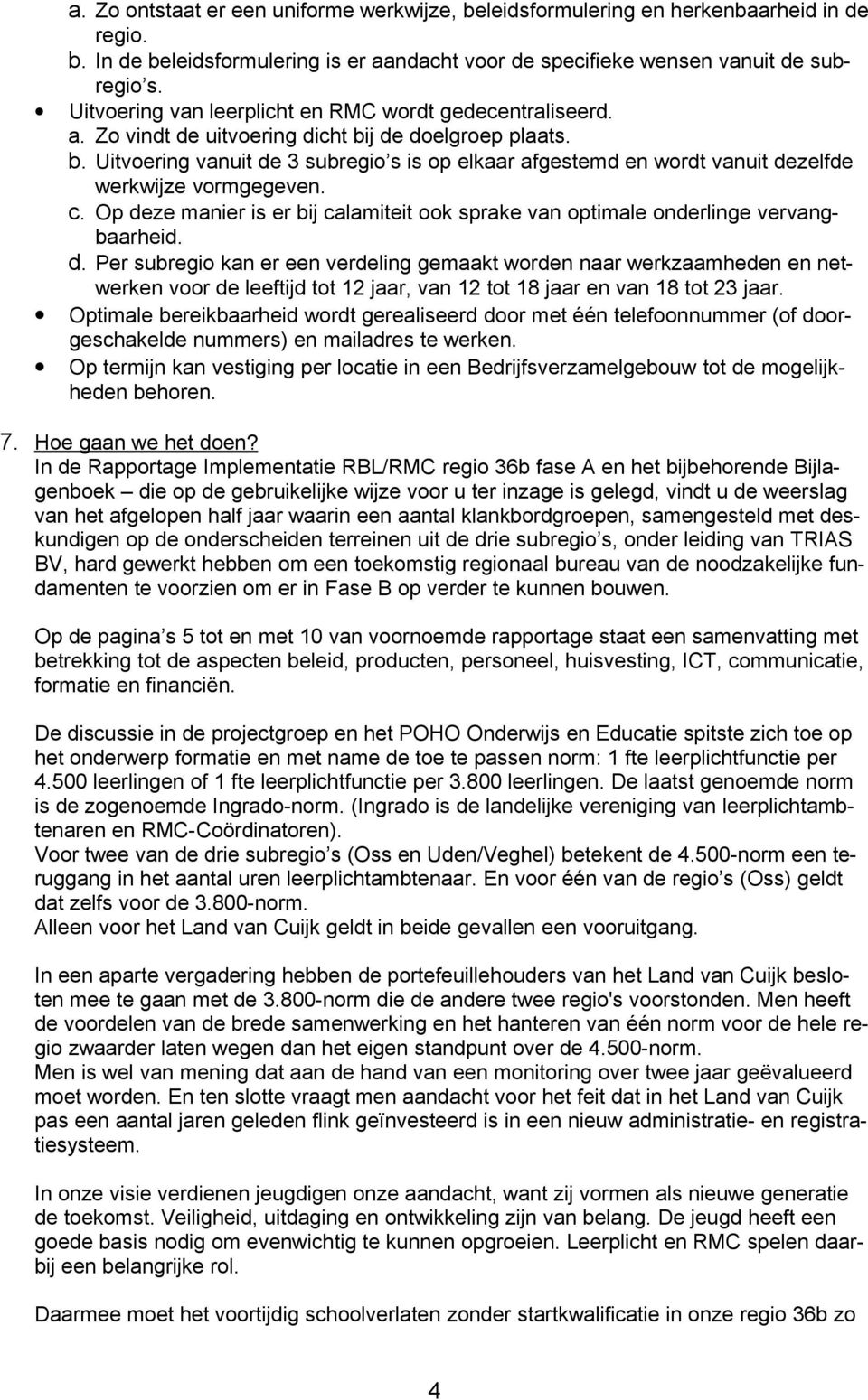 c. Op deze manier is er bij calamiteit ook sprake van optimale onderlinge vervangbaarheid. d. Per subregio kan er een verdeling gemaakt worden naar werkzaamheden en netwerken voor de leeftijd tot 12 jaar, van 12 tot 18 jaar en van 18 tot 23 jaar.