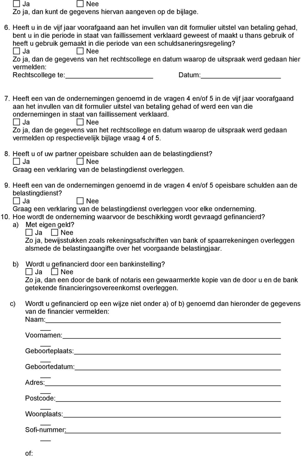 u gebruik gemaakt in die periode van een schuldsaneringsregeling? Zo ja, dan de gegevens van het rechtscollege en datum waarop de uitspraak werd gedaan hier vermelden: Rechtscollege te: Datum: 7.