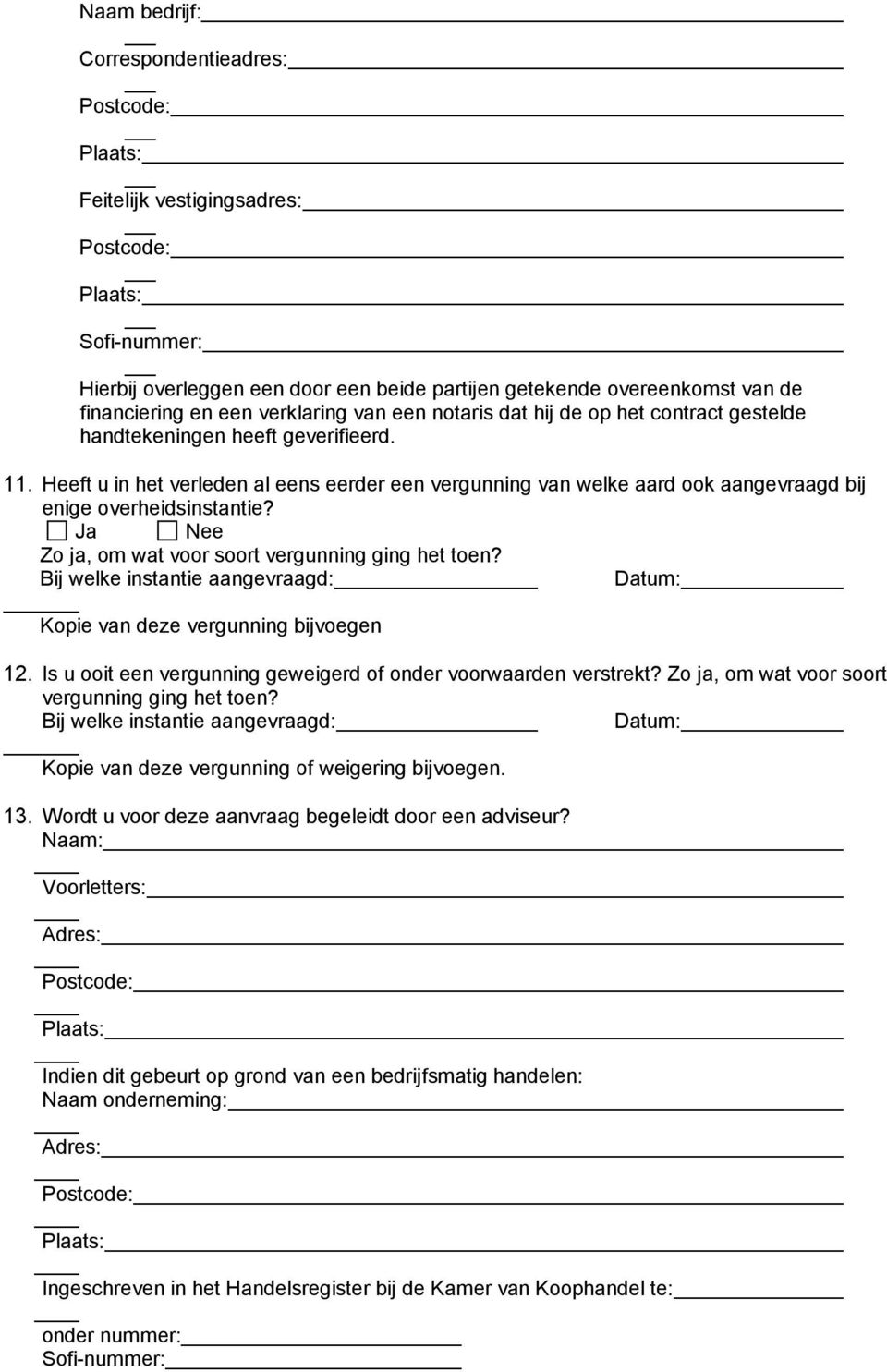 Zo ja, om wat voor soort vergunning ging het toen? Bij welke instantie aangevraagd: Datum: Kopie van deze vergunning bijvoegen 12. Is u ooit een vergunning geweigerd of onder voorwaarden verstrekt?