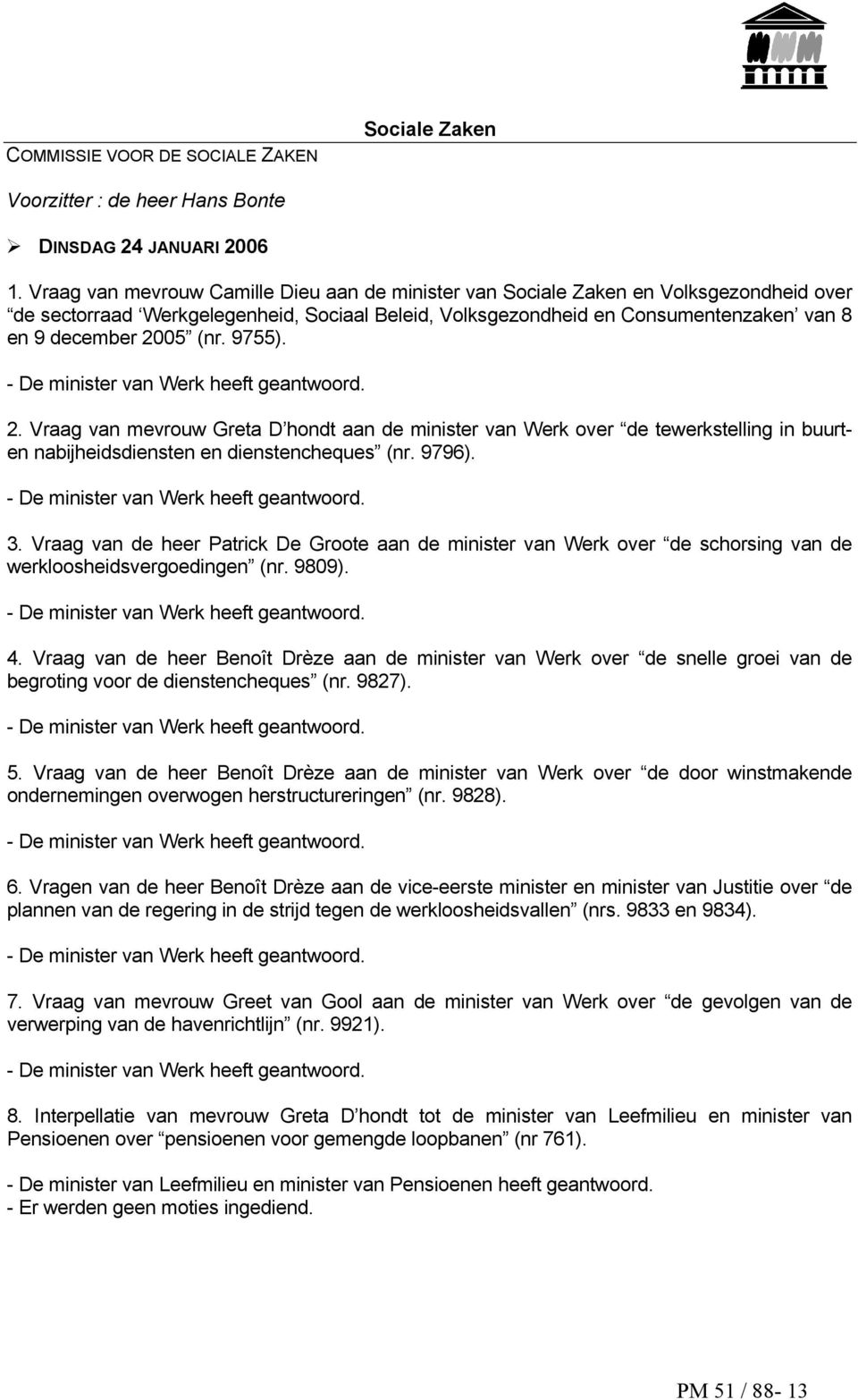 (nr. 9755). - De minister van Werk heeft geantwoord. 2. Vraag van mevrouw Greta D hondt aan de minister van Werk over de tewerkstelling in buurten nabijheidsdiensten en dienstencheques (nr. 9796).