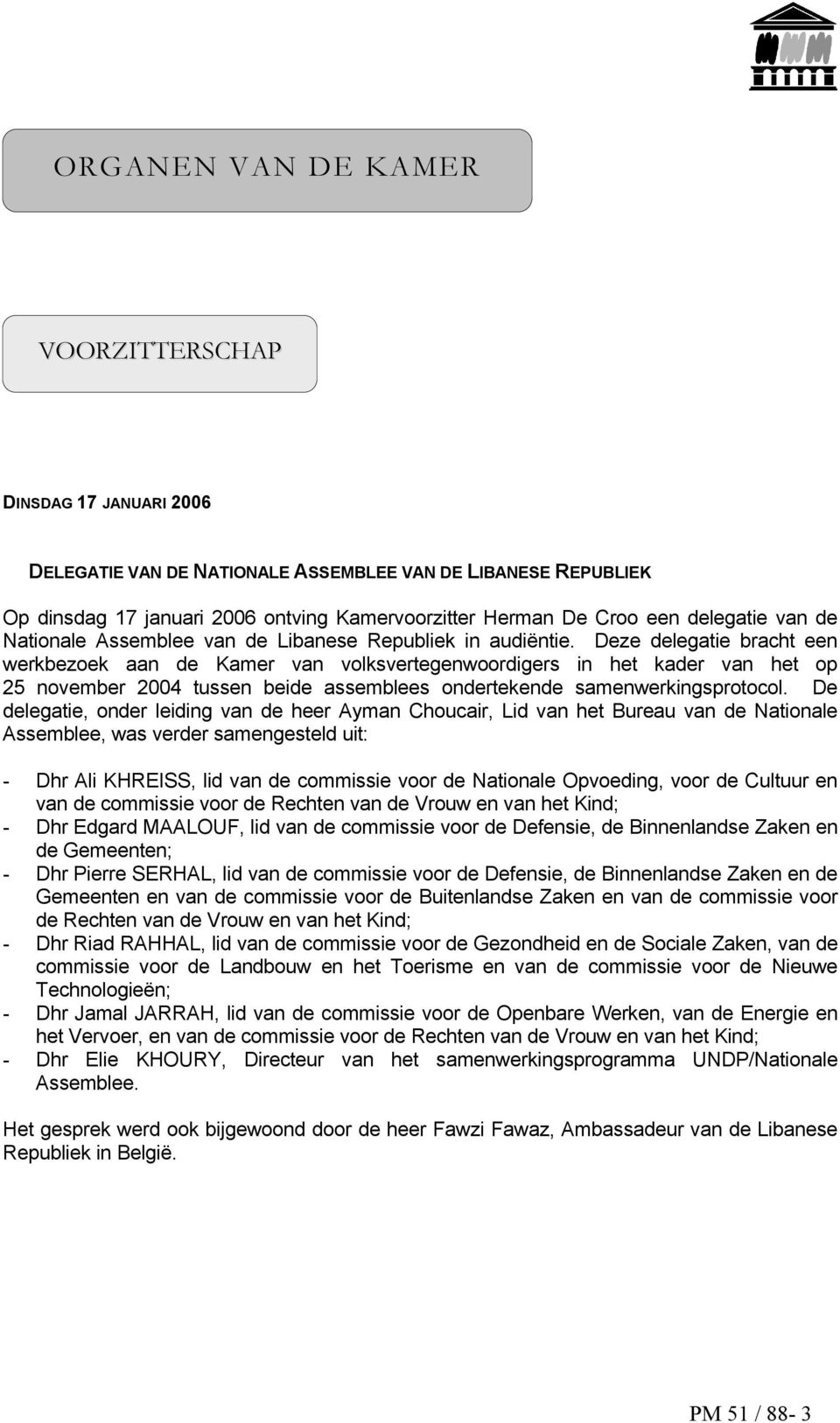 Deze delegatie bracht een werkbezoek aan de Kamer van volksvertegenwoordigers in het kader van het op 25 november 2004 tussen beide assemblees ondertekende samenwerkingsprotocol.