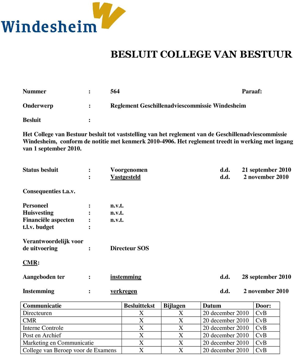 d. 2 november 2010 Consequenties t.a.v. Personeel : n.v.t. Huisvesting : n.v.t. Financiële aspecten : n.v.t. t.l.v. budget : Verantwoordelijk voor de uitvoering : Directeur SOS CMR: Aangeboden ter : instemming d.