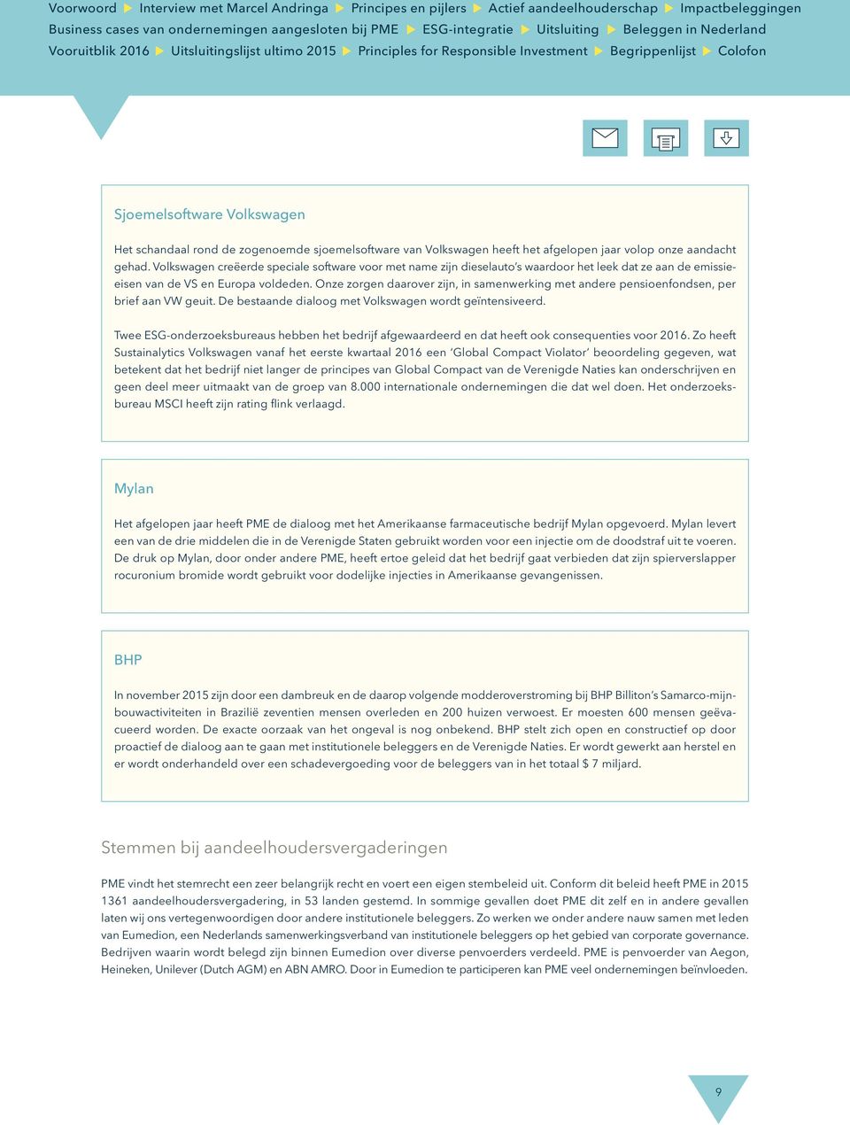 Onze zorgen daarover zijn, in samenwerking met andere pensioenfondsen, per brief aan VW geuit. De bestaande dialoog met Volkswagen wordt geïntensiveerd.