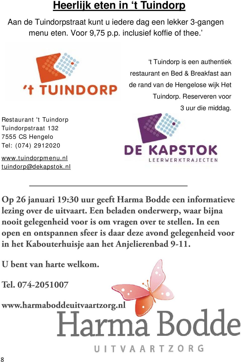 Reserveren voor 3 uur die middag. www.tuindorpmenu.nl tuindorp@dekapstok.nl Op 26 januari 19:30 uur geeft Harma Bodde een informatieve lezing over de uitvaart.