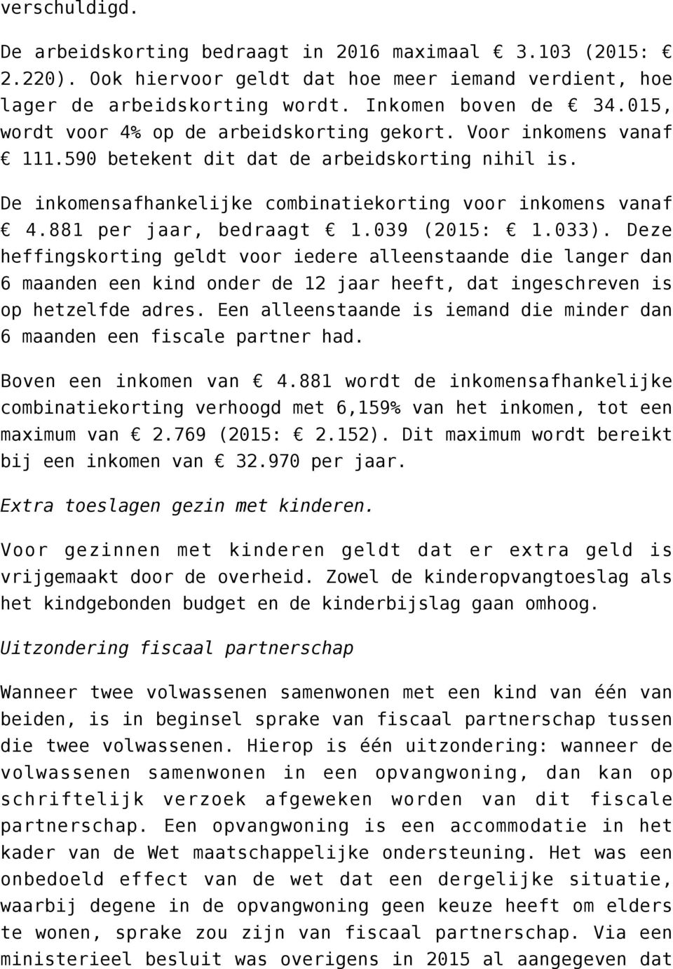 881 per jaar, bedraagt 1.039 (2015: 1.033). Deze heffingskorting geldt voor iedere alleenstaande die langer dan 6 maanden een kind onder de 12 jaar heeft, dat ingeschreven is op hetzelfde adres.