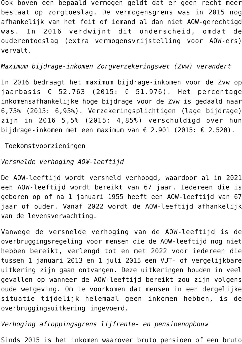 Maximum bijdrage-inkomen Zorgverzekeringswet (Zvw) verandert In 2016 bedraagt het maximum bijdrage-inkomen voor de Zvw op jaarbasis 52.763 (2015: 51.976).