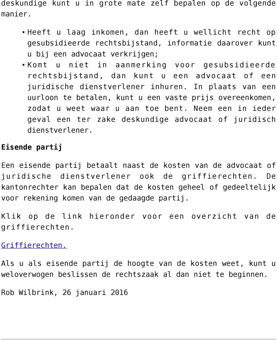 rechtsbijstand, dan kunt u een advocaat of een juridische dienstverlener inhuren. In plaats van een uurloon te betalen, kunt u een vaste prijs overeenkomen, zodat u weet waar u aan toe bent.