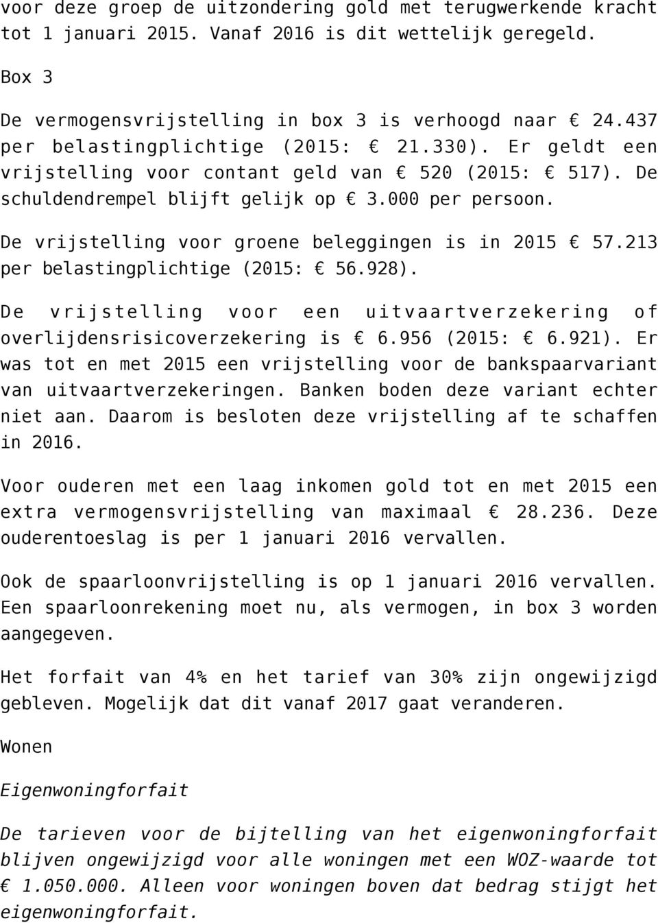 De vrijstelling voor groene beleggingen is in 2015 57.213 per belastingplichtige (2015: 56.928). De vrijstelling voor een uitvaartverzekering of overlijdensrisicoverzekering is 6.956 (2015: 6.921).