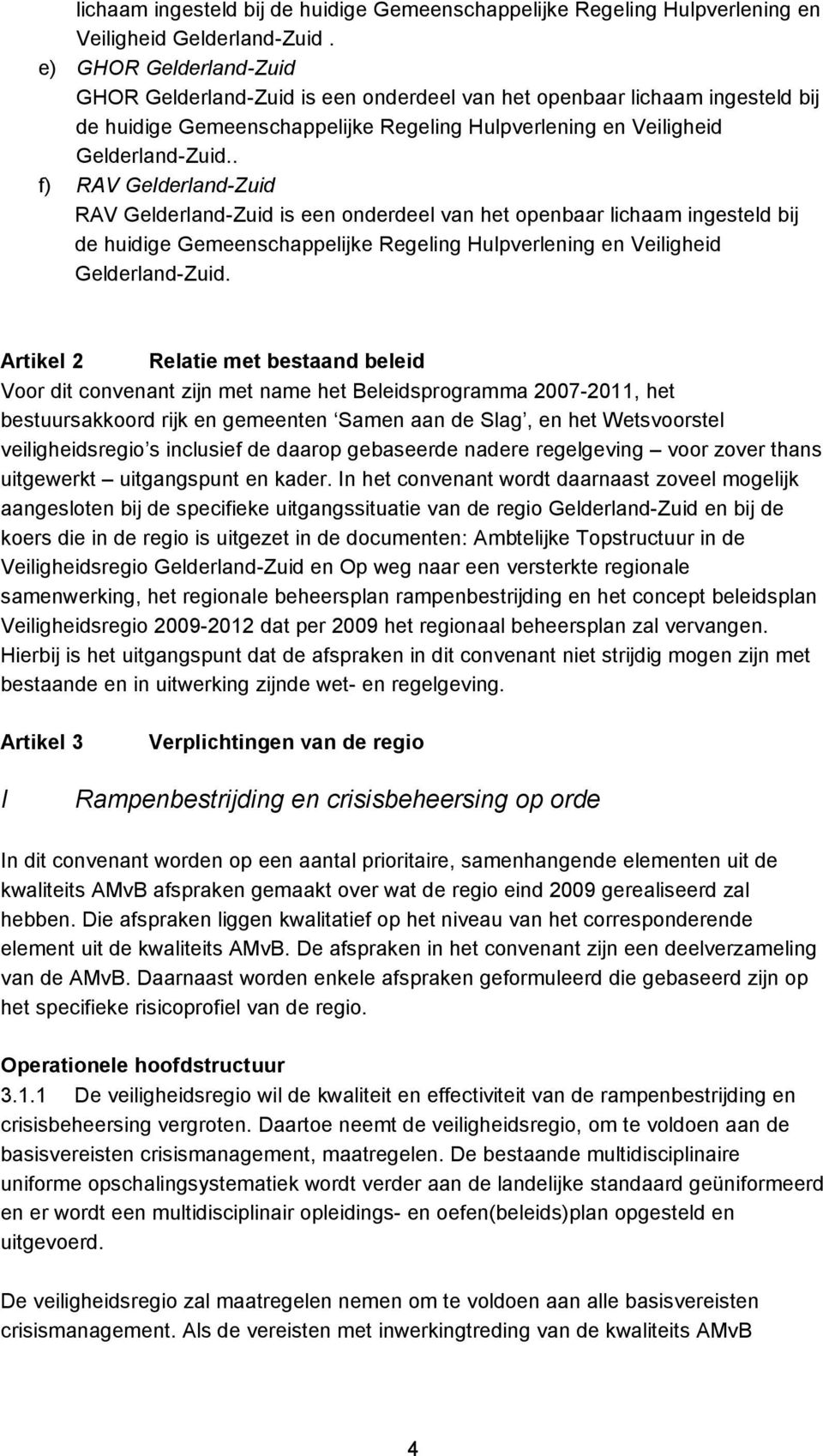 f) RAV Gelderland-Zuid RAV Gelderland-Zuid is een onderdeel van het openbaar  Artikel 2 Relatie met bestaand beleid Voor dit convenant zijn met name het Beleidsprogramma 2007-2011, het