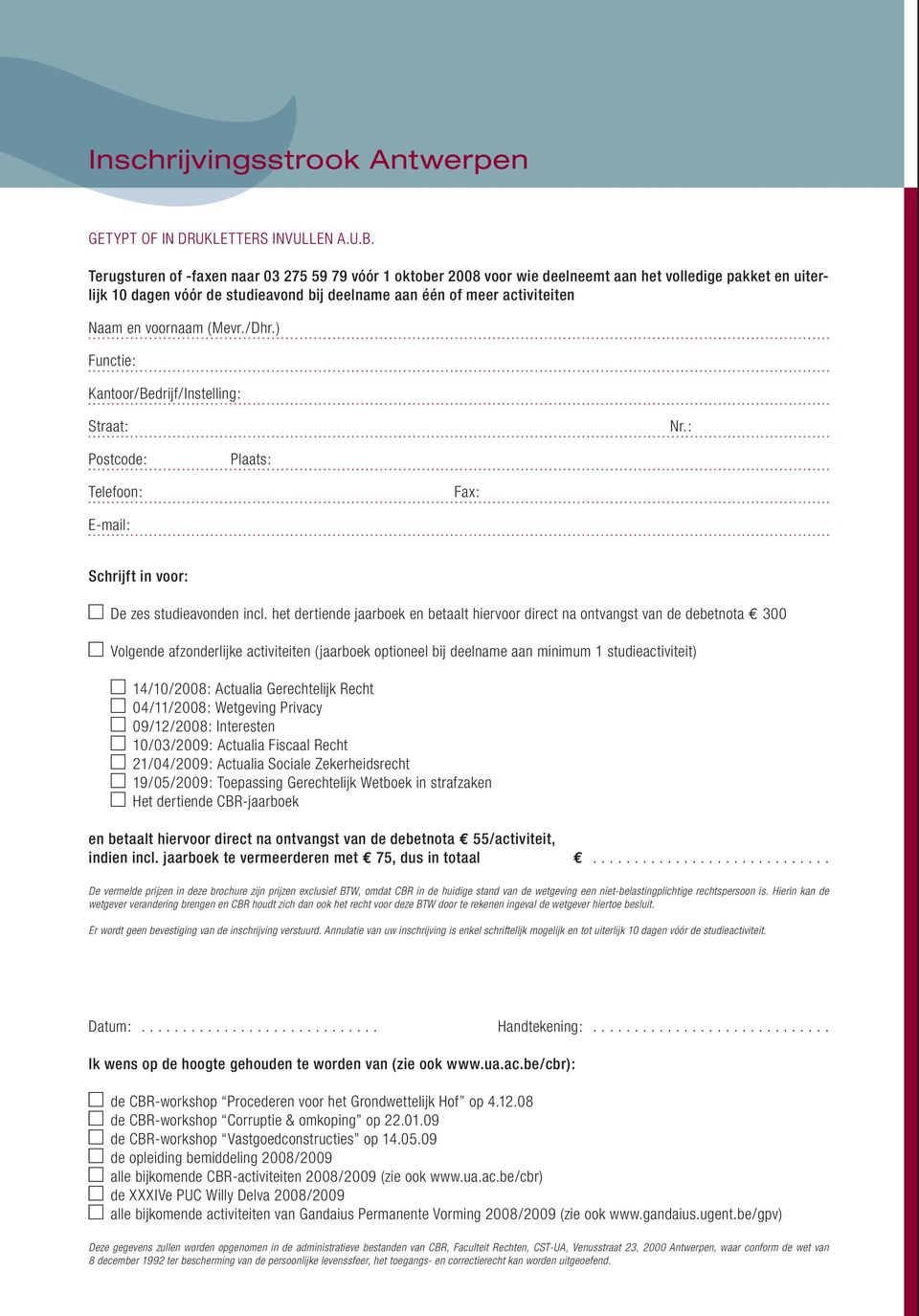 voornaam (Mevr./Dhr.) Functie: Kantoor/Bedrijf/Instelling: Straat: Nr.: Postcode: Plaats: Telefoon: Fax: E-mail: Schrijft in voor: De zes studieavonden incl.