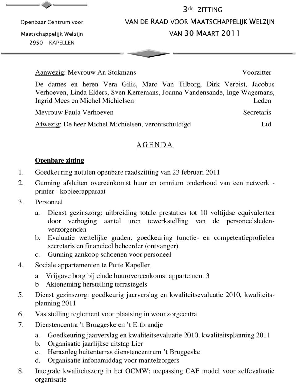 heer Michel Michielsen, verontschuldigd Secretaris Lid Openbare zitting A G E N D A 1. Goedkeuring notulen openbare raadszitting van 23 februari 2011 2.