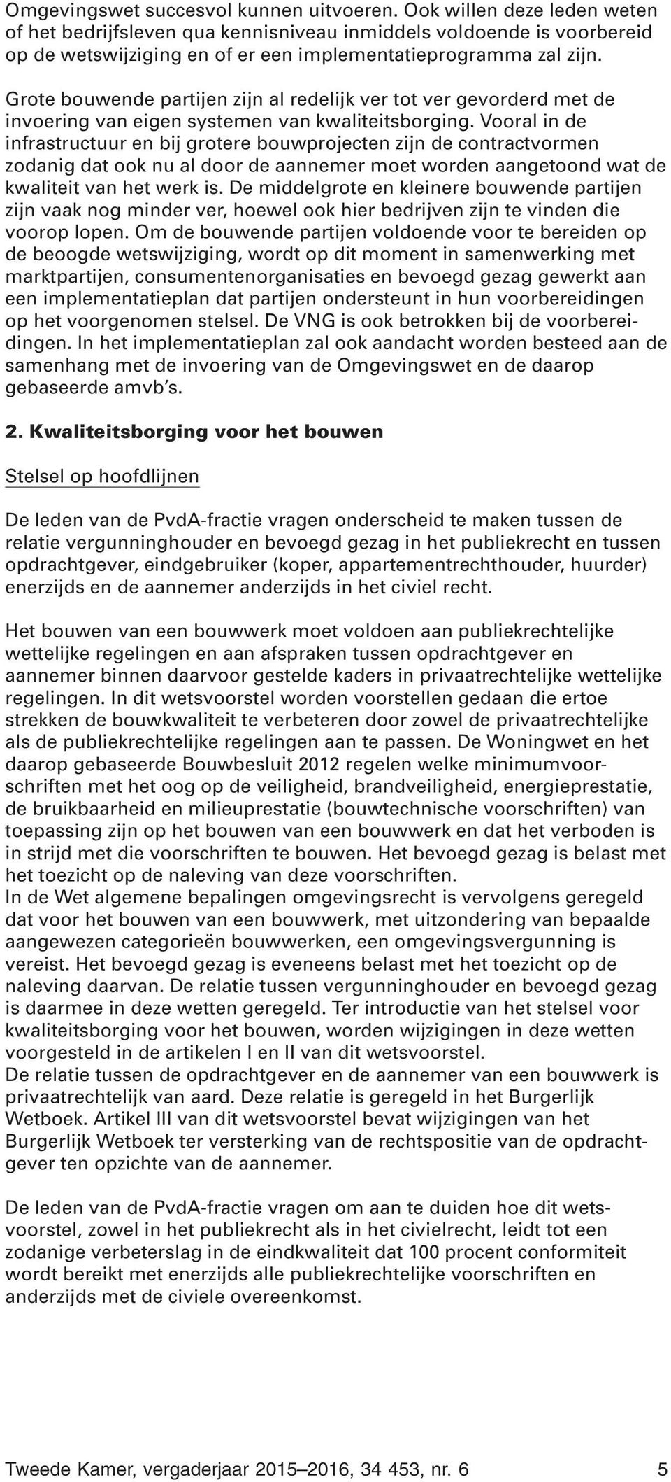 Grote bouwende partijen zijn al redelijk ver tot ver gevorderd met de invoering van eigen systemen van kwaliteitsborging.