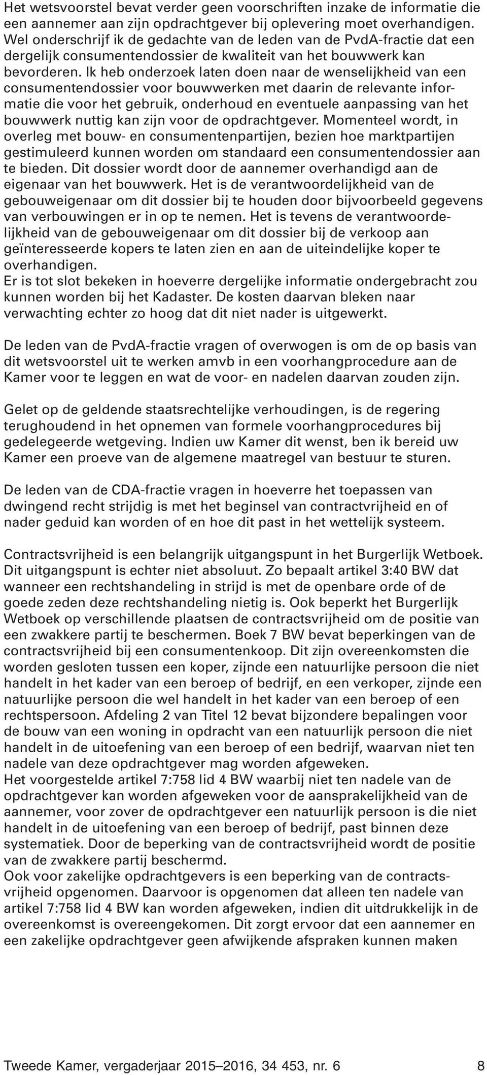 Ik heb onderzoek laten doen naar de wenselijkheid van een consumentendossier voor bouwwerken met daarin de relevante informatie die voor het gebruik, onderhoud en eventuele aanpassing van het