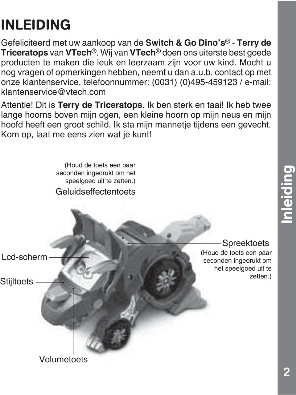 Dit is Terry de Triceratops. Ik ben sterk en taai! Ik heb twee lange hoorns boven mijn ogen, een kleine hoorn op mijn neus en mijn hoofd heeft een groot schild.