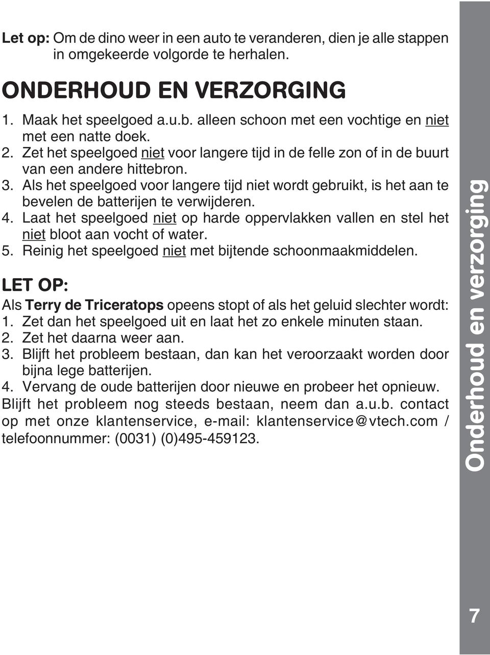 Als het speelgoed voor langere tijd niet wordt gebruikt, is het aan te bevelen de batterijen te verwijderen. 4.