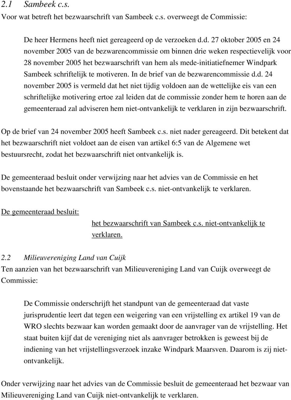 op de verzoeken d.d. 27 oktober 2005 en 24 november 2005 van de bezwarencommissie om binnen drie weken respectievelijk voor 28 november 2005 het bezwaarschrift van hem als mede-initiatiefnemer