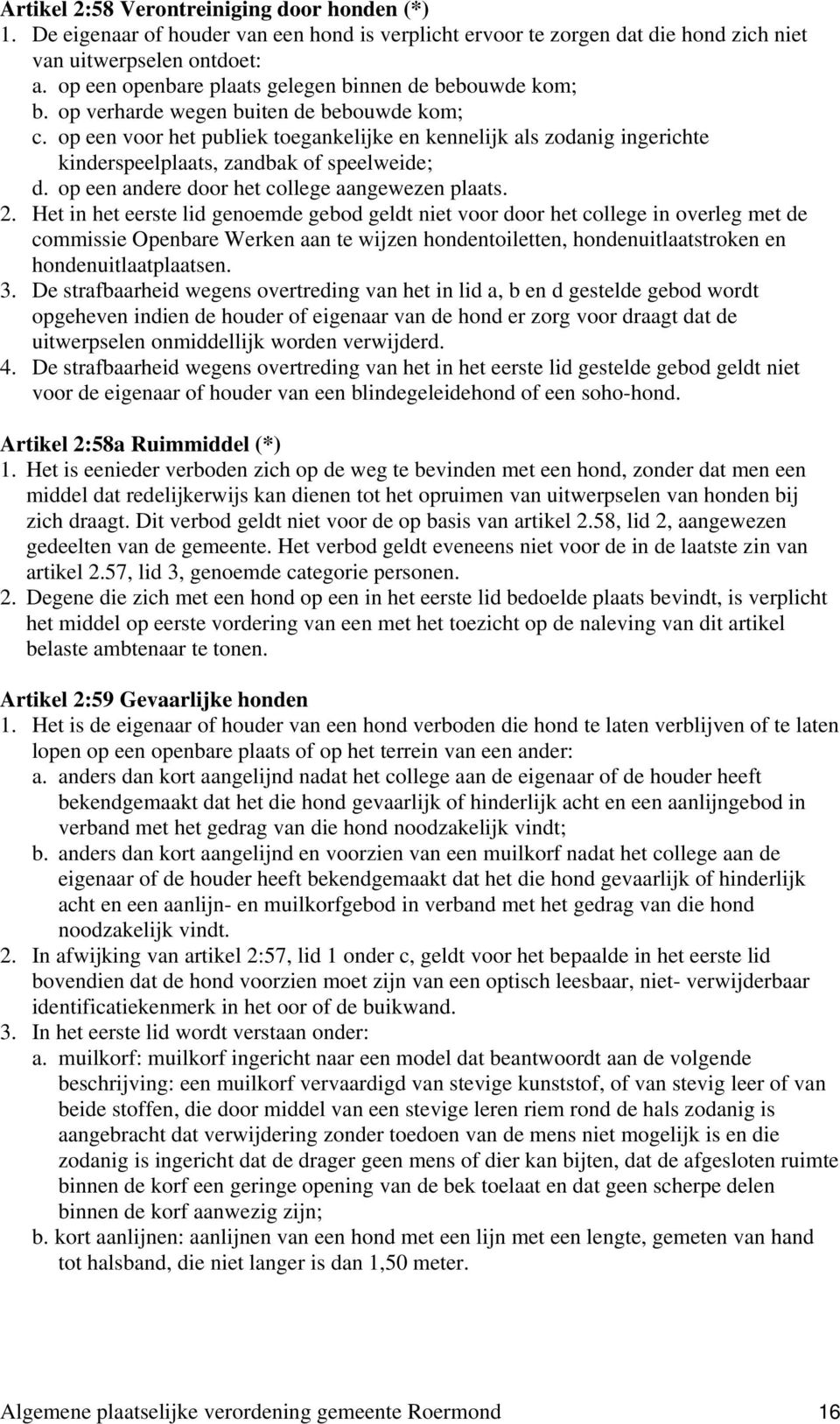 op een voor het publiek toegankelijke en kennelijk als zodanig ingerichte kinderspeelplaats, zandbak of speelweide; d. op een andere door het college aangewezen plaats. 2.