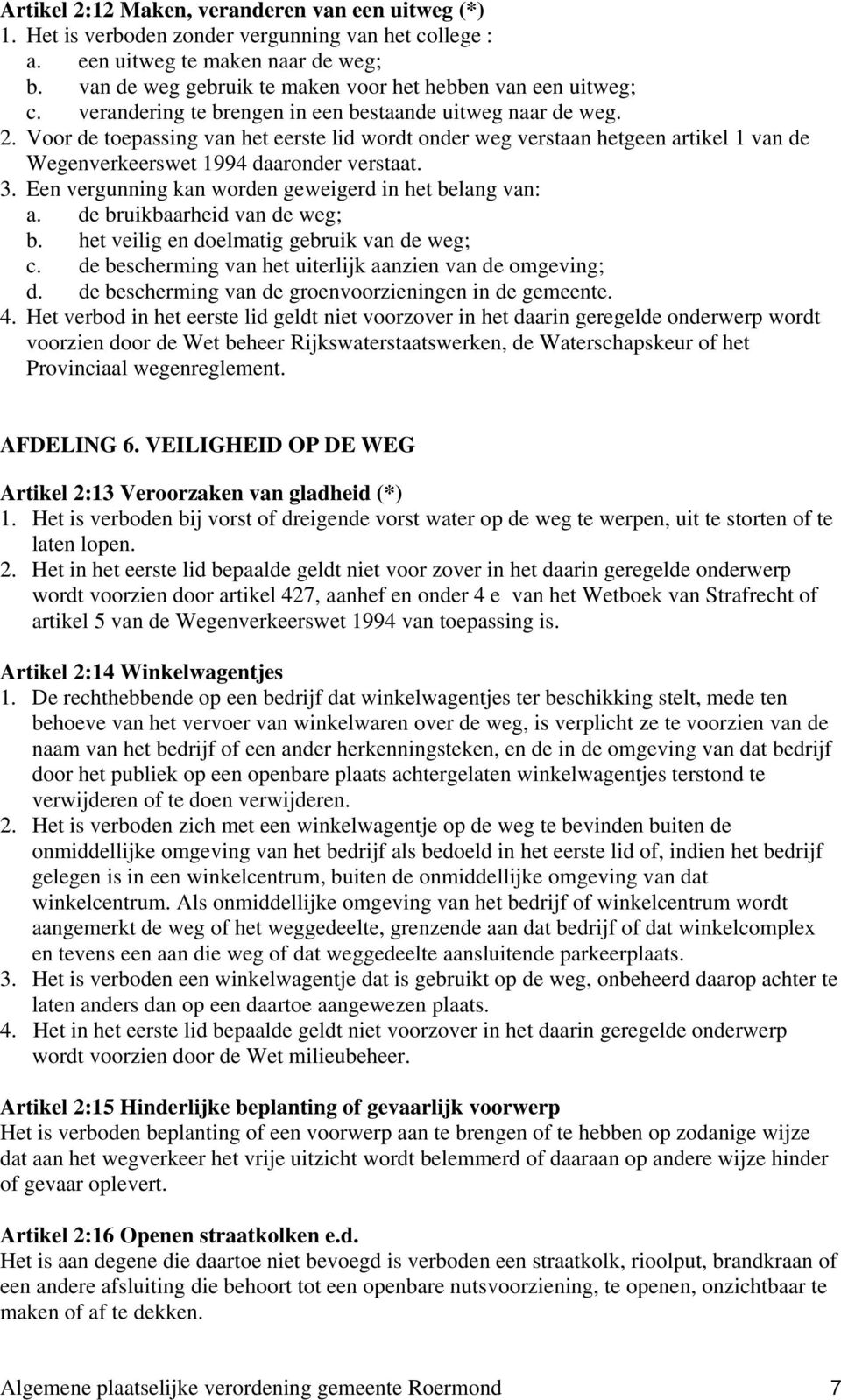 Voor de toepassing van het eerste lid wordt onder weg verstaan hetgeen artikel 1 van de Wegenverkeerswet 1994 daaronder verstaat. 3. Een vergunning kan worden geweigerd in het belang van: a.