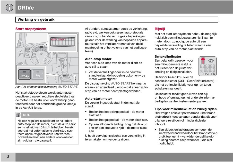 Na een reguliere sleutelstart en na iedere auto-stop van de motor, dient de auto eerst een snelheid van 5 km/h te hebben bereikt voordat het automatische start-stop systeem opnieuw geactiveerd kan