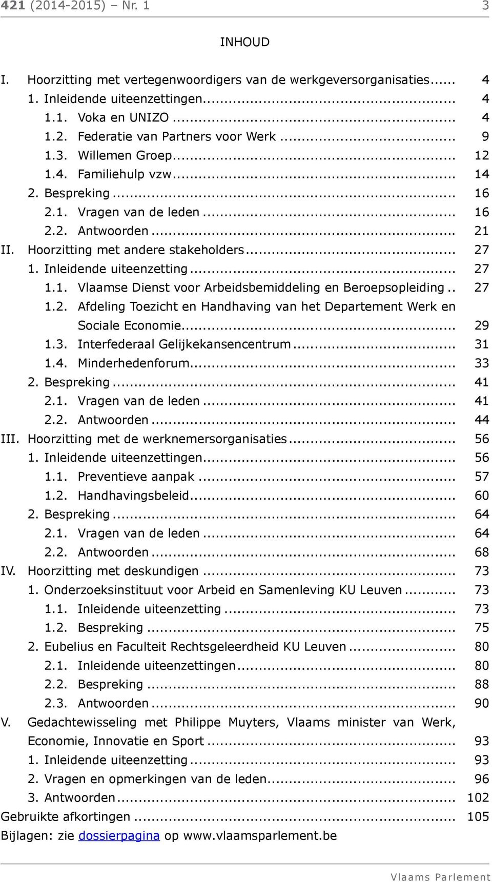 Inleidende uiteenzetting... 27 1.1. Vlaamse Dienst voor Arbeidsbemiddeling en Beroepsopleiding... 27 1.2. Afdeling Toezicht en Handhaving van het Departement Werk en Sociale Economie... 29 1.3.