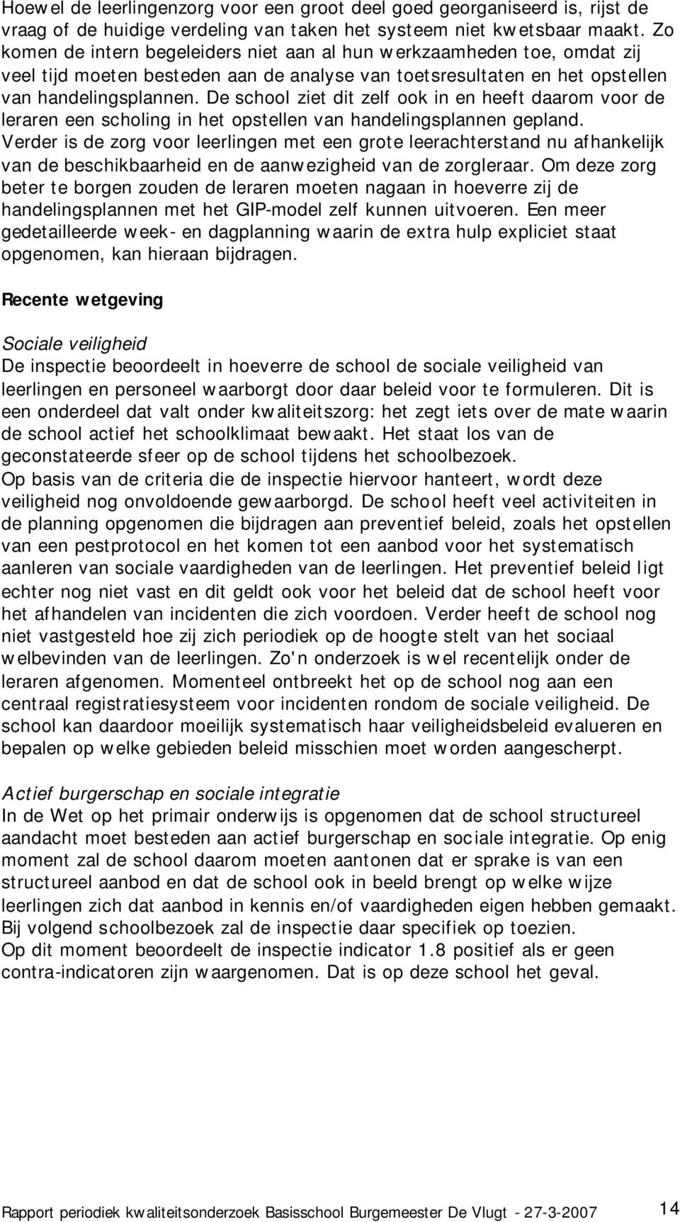 De school ziet dit zelf ook in en heeft daarom voor de leraren een scholing in het opstellen van handelingsplannen gepland.