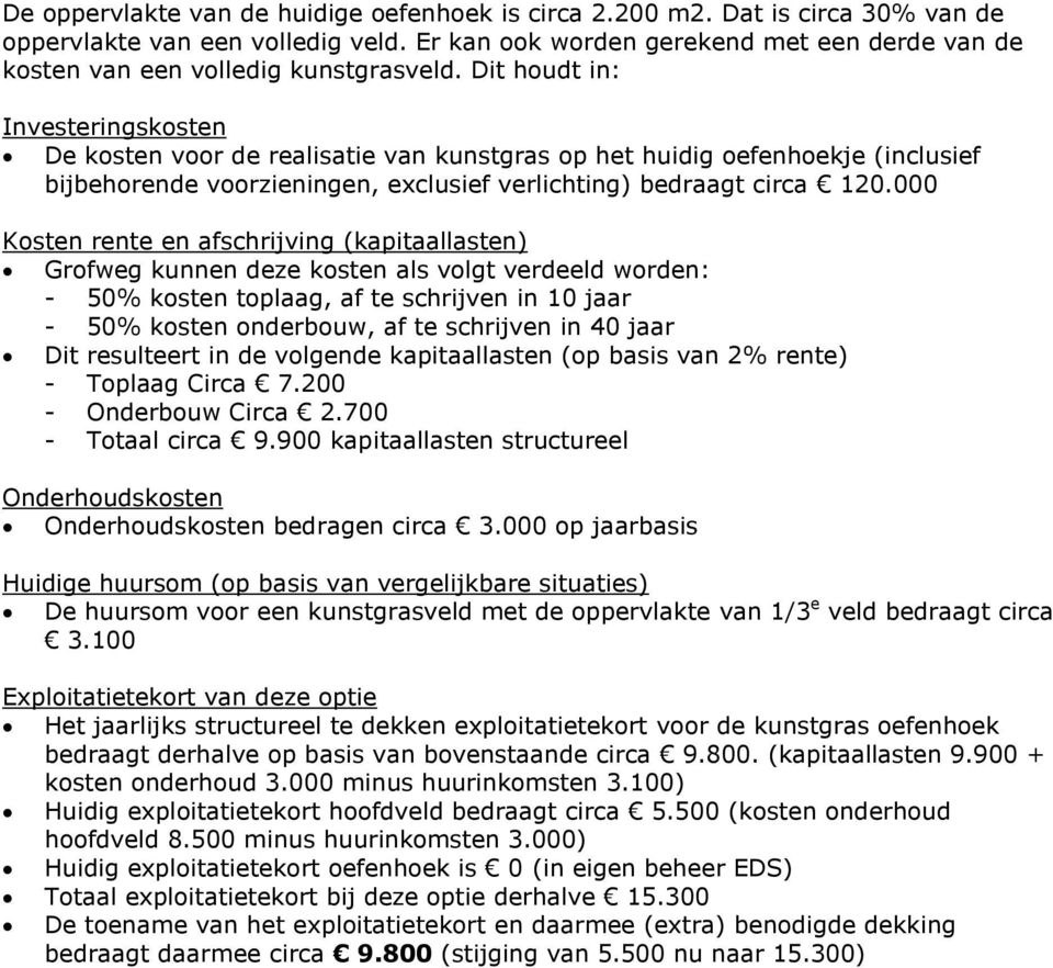 Dit houdt in: De kosten voor de realisatie van kunstgras op het huidig oefenhoekje (inclusief bijbehorende voorzieningen, exclusief verlichting) bedraagt circa 120.