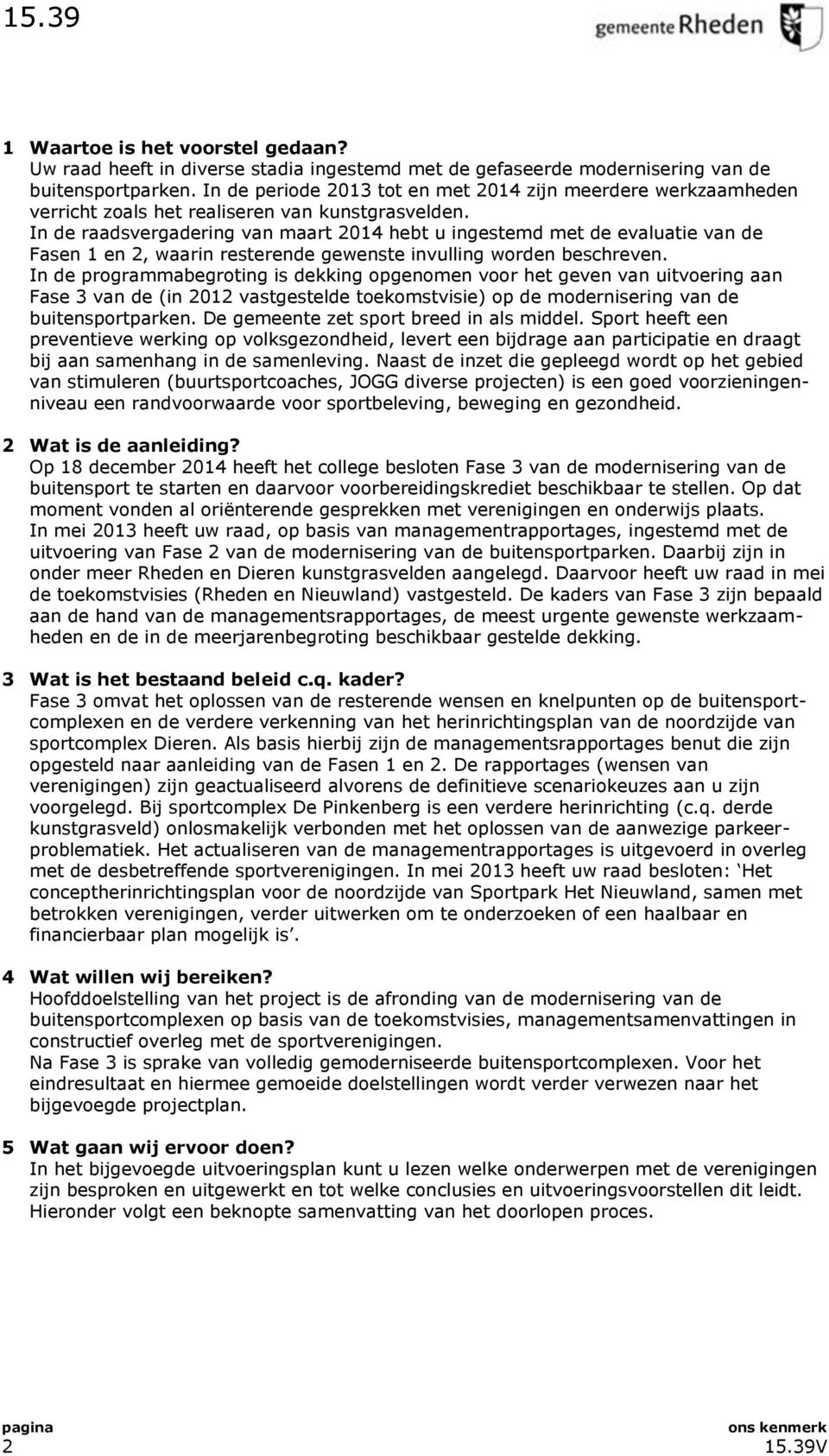 In de raadsvergadering van maart 2014 hebt u ingestemd met de evaluatie van de Fasen 1 en 2, waarin resterende gewenste invulling worden beschreven.