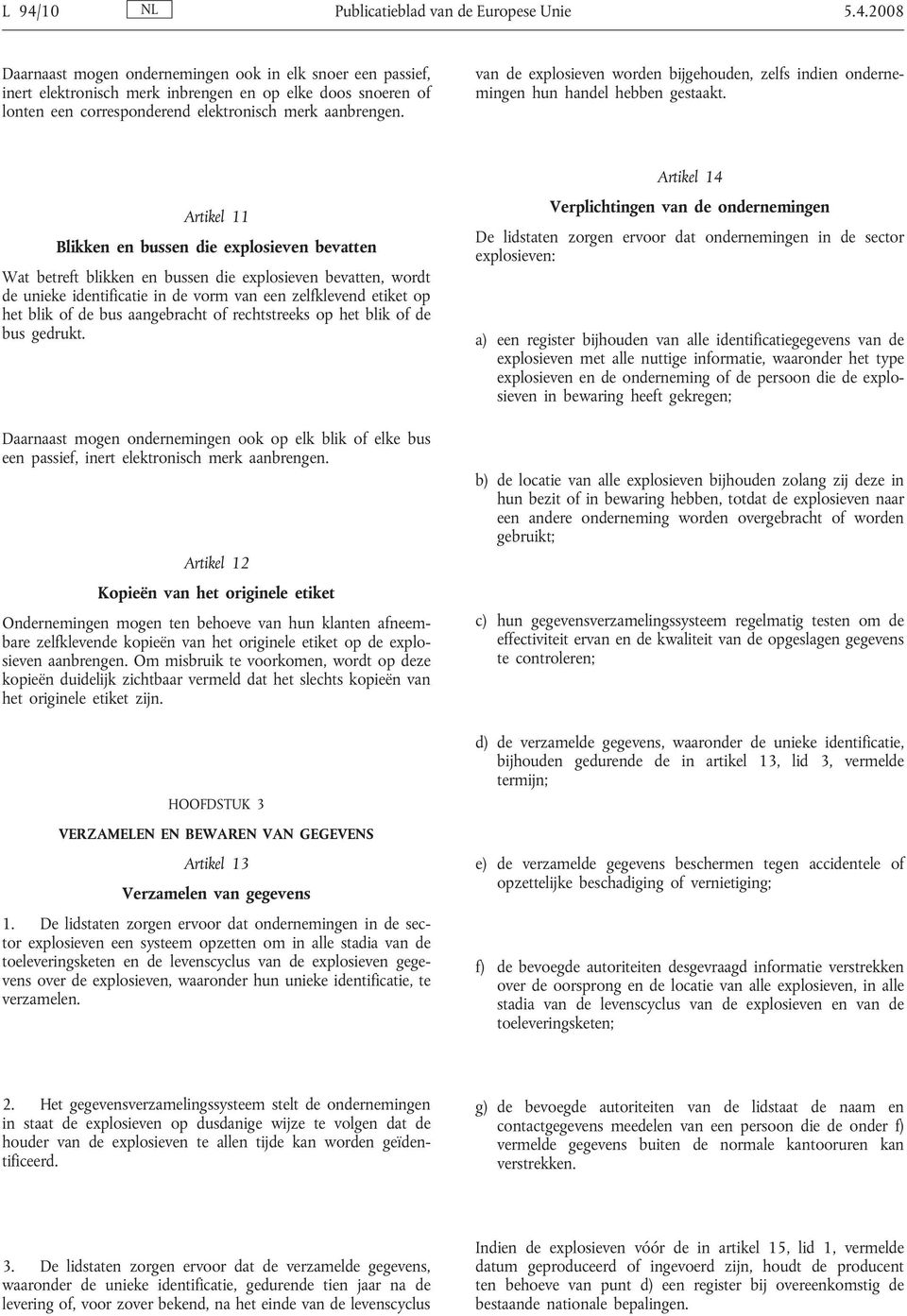 Artikel 11 Blikken en bussen die explosieven bevatten Wat betreft blikken en bussen die explosieven bevatten, wordt de unieke identificatie in de vorm van een zelfklevend etiket op het blik of de bus