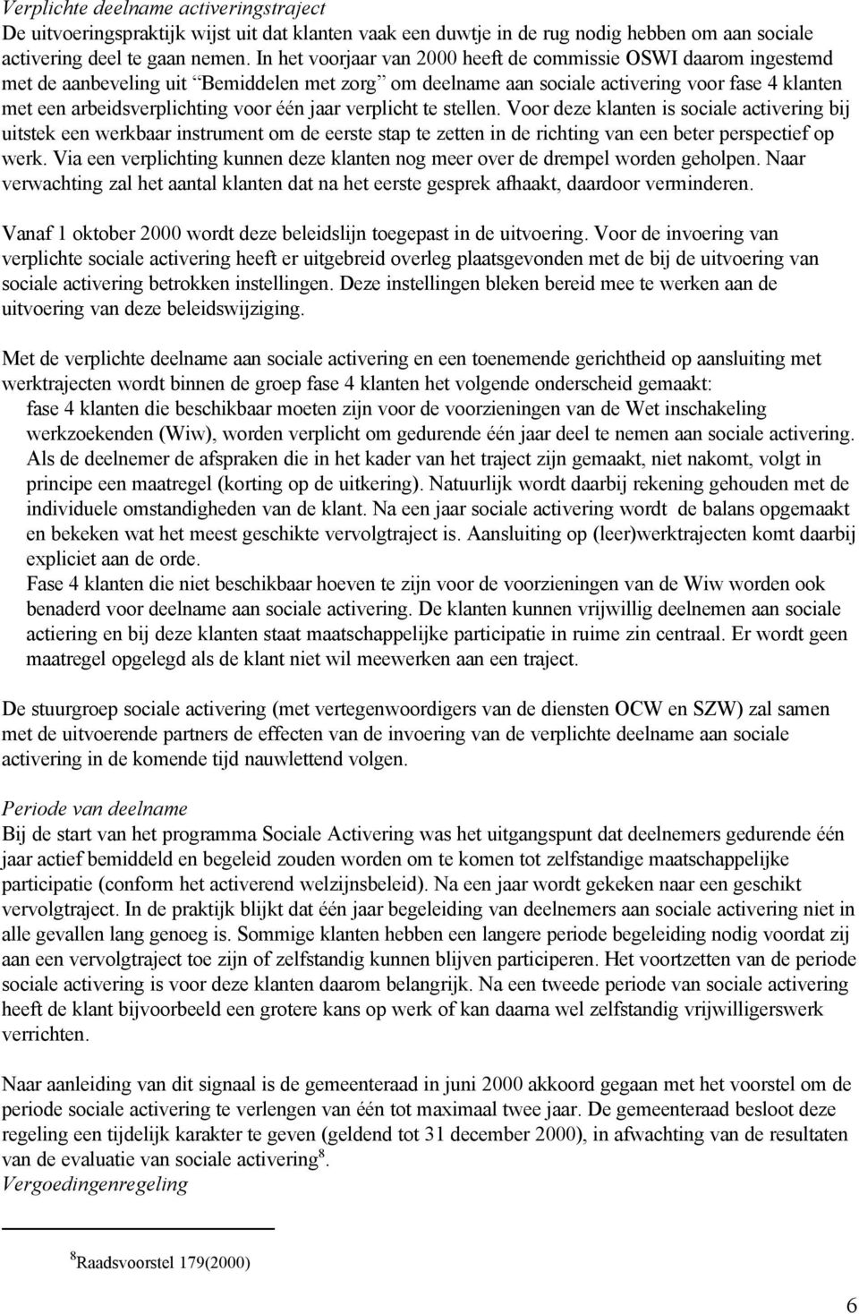 één jaar verplicht te stellen. Voor deze klanten is sociale activering bij uitstek een werkbaar instrument om de eerste stap te zetten in de richting van een beter perspectief op werk.