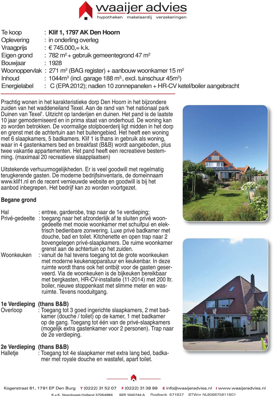 tuinschuur 45m 3 ) Energielabel : C (EPA 2012); nadien 10 zonnepanelen + HR-CV ketel/boiler aangebracht Prachtig wonen in het karakteristieke dorp Den Hoorn in het bijzondere zuiden van het