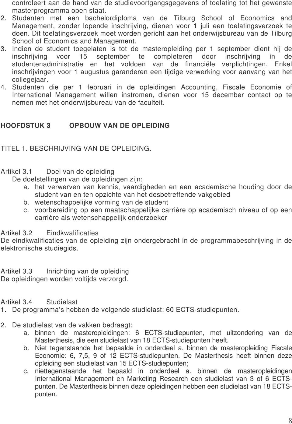Dit toelatingsverzoek moet worden gericht aan het onderwijsbureau van de Tilburg School of Economics and Management. 3.