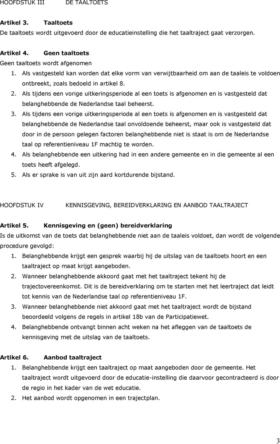 Als tijdens een vorige uitkeringsperiode al een toets is afgenomen en is vastgesteld dat belanghebbende de Nederlandse taal beheerst. 3.