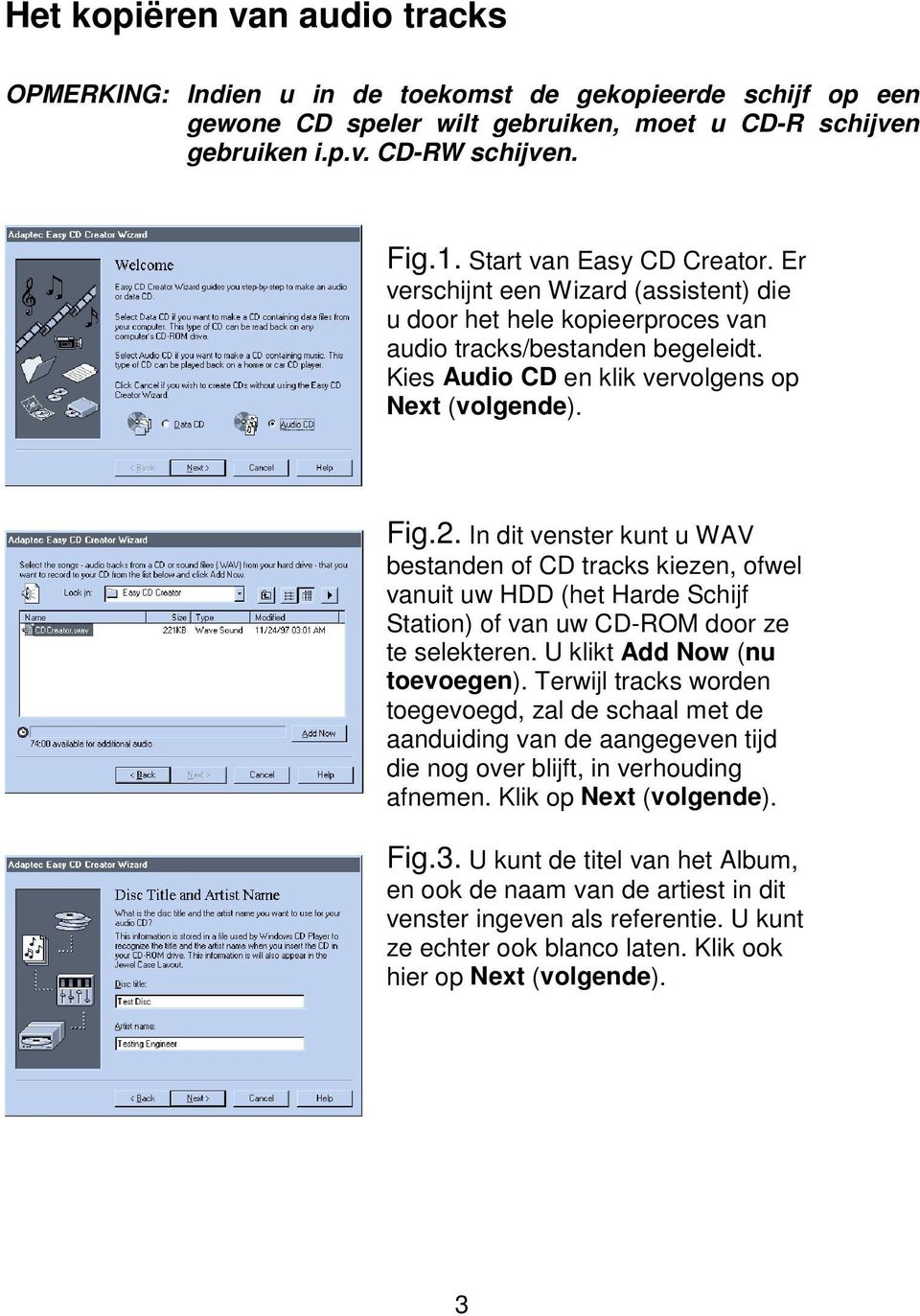 In dit venster kunt u WAV bestanden of CD tracks kiezen, ofwel vanuit uw HDD (het Harde Schijf Station) of van uw CD-ROM door ze te selekteren. U klikt Add Now (nu toevoegen).