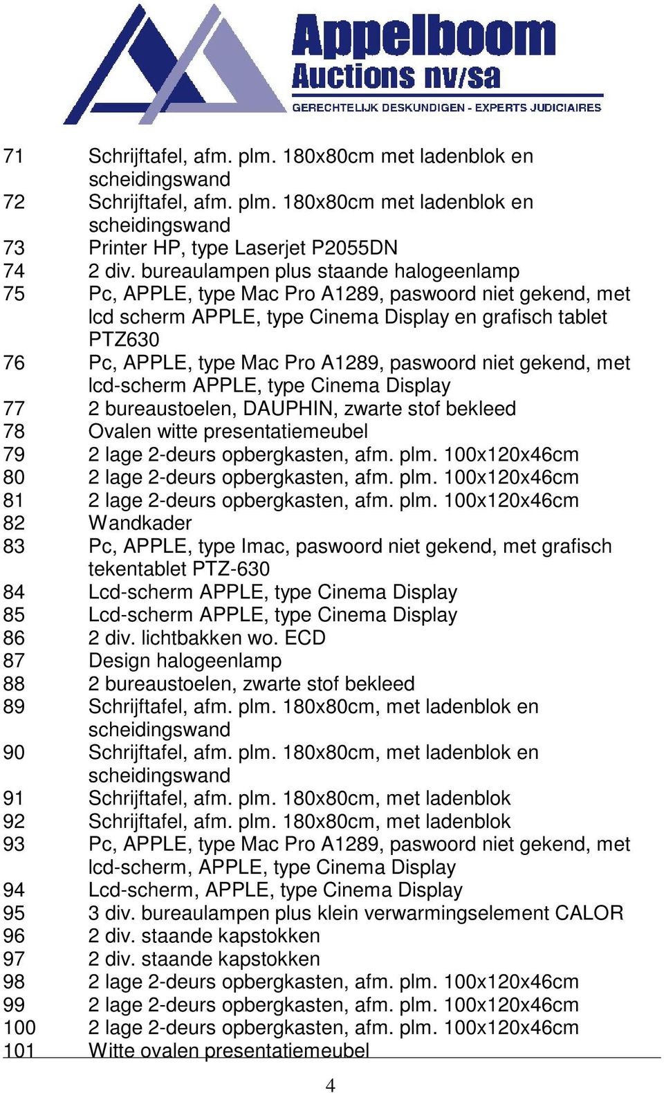 paswoord niet gekend, met lcd-scherm APPLE, type Cinema Display 77 2 bureaustoelen, DAUPHIN, zwarte stof bekleed 78 Ovalen witte presentatiemeubel 79 2 lage 2-deurs opbergkasten, afm. plm.