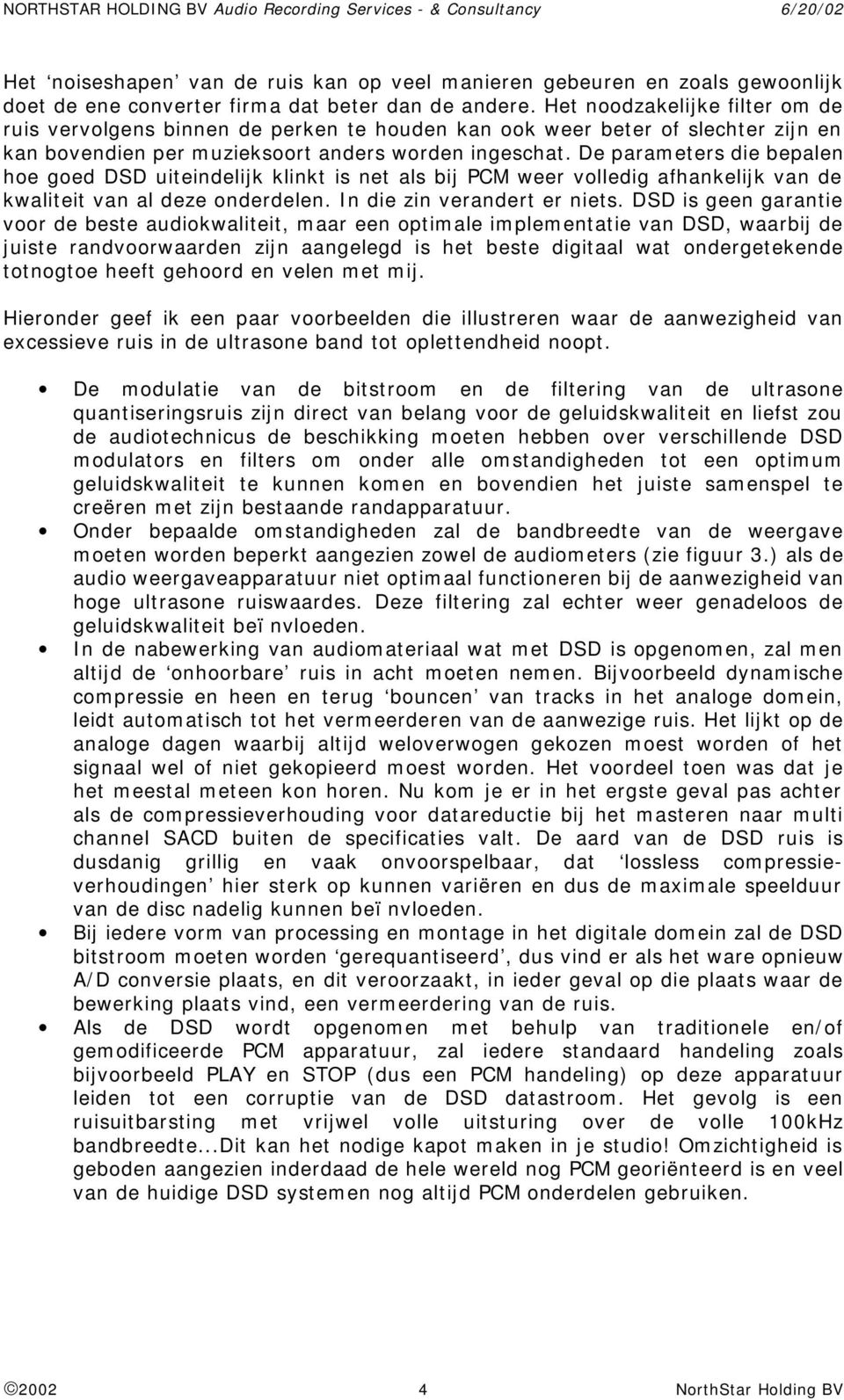 De parameters die bepalen hoe goed DSD uiteindelijk klinkt is net als bij PCM weer volledig afhankelijk van de kwaliteit van al deze onderdelen. In die zin verandert er niets.