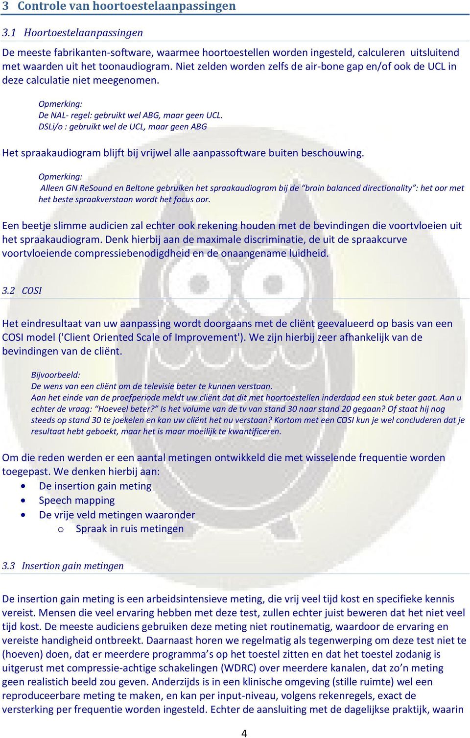 DSLi/o : gebruikt wel de UCL, maar geen ABG Het spraakaudiogram blijft bij vrijwel alle aanpassoftware buiten beschouwing.