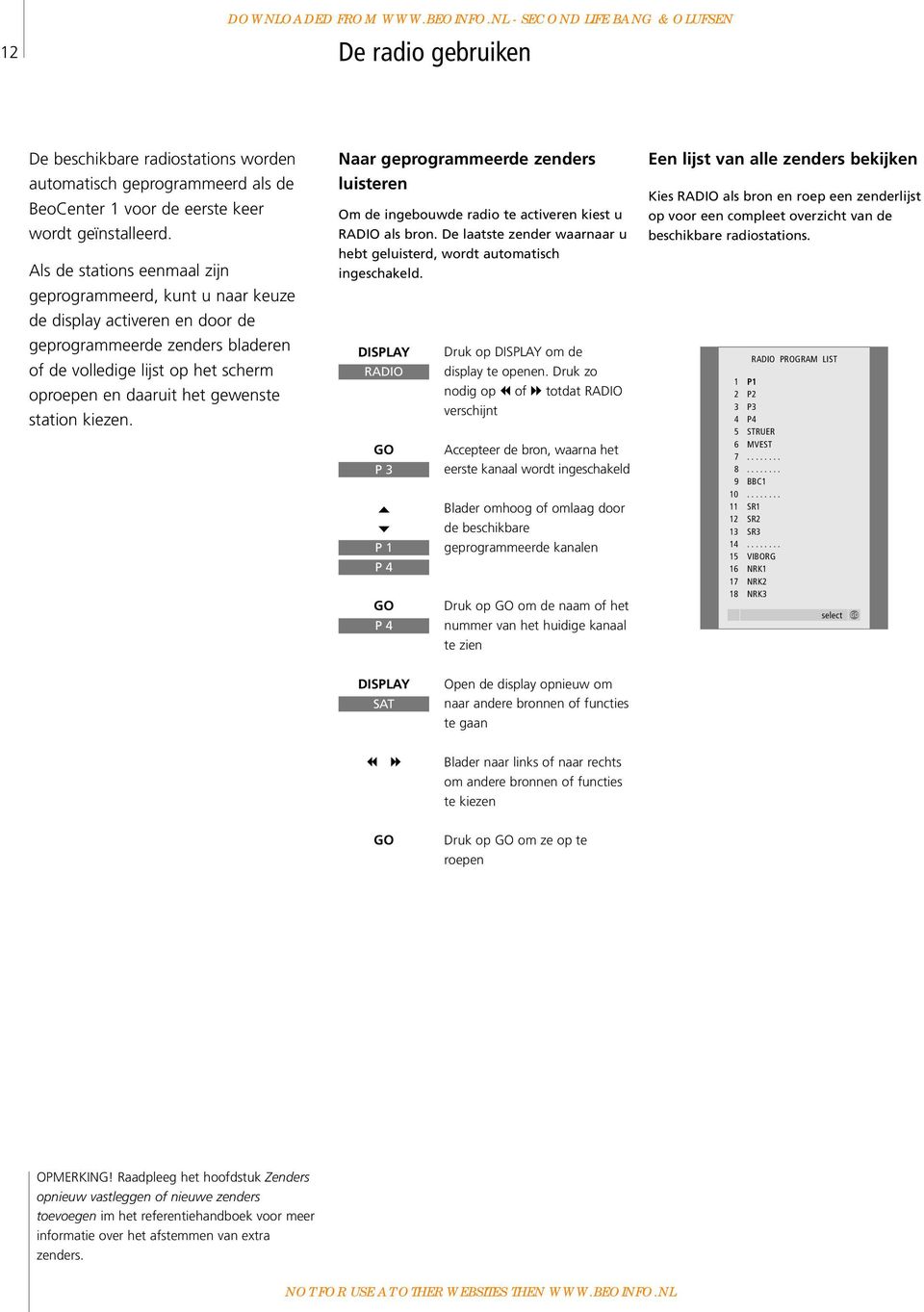 Als de stations eenmaal zijn geprogrammeerd, kunt u naar keuze de display activeren en door de geprogrammeerde zenders bladeren of de volledige lijst op het scherm oproepen en daaruit het gewenste