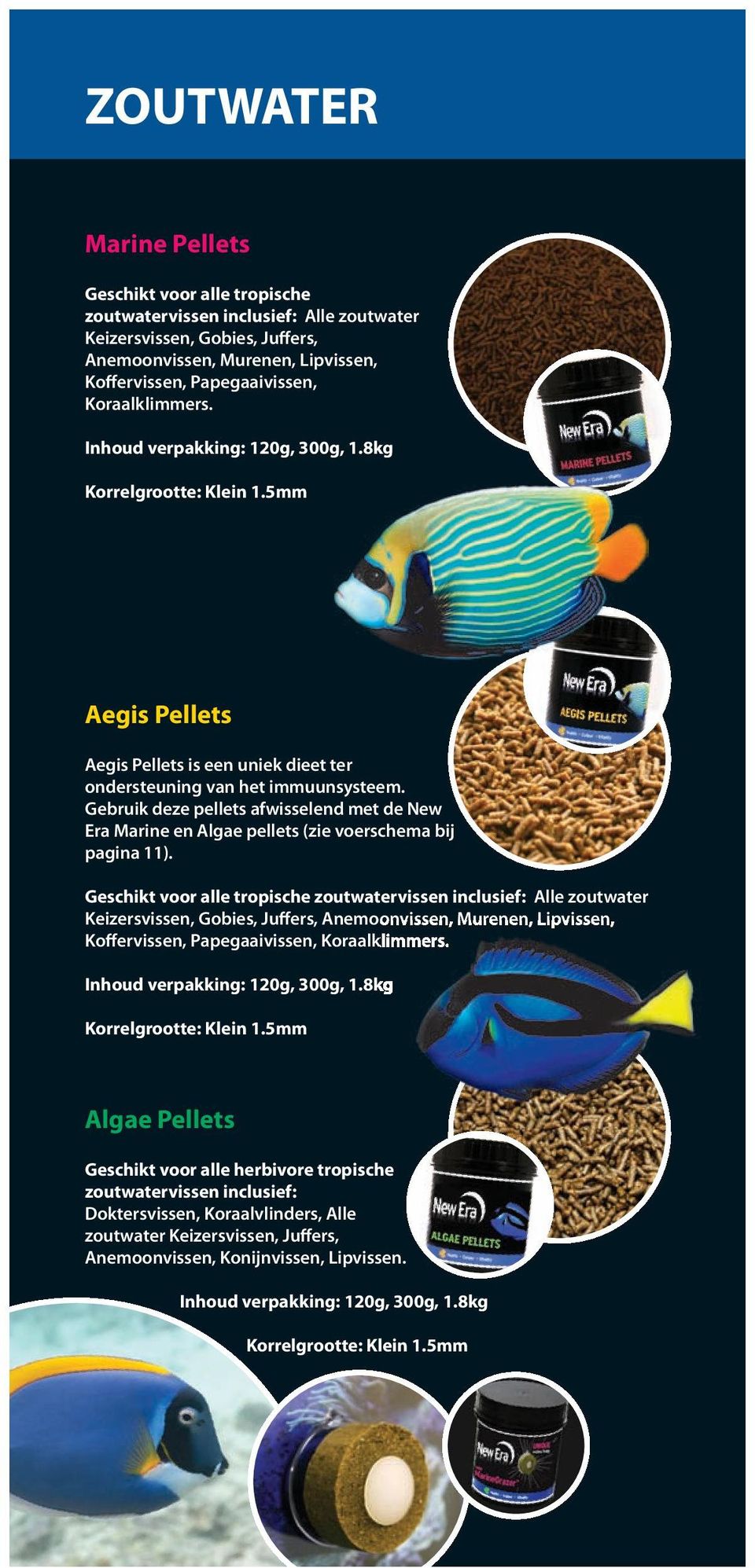 Gebruik deze pellets afwisselend met de New Era Marine en Algae pellets (zie voerschema bij pagina 11).