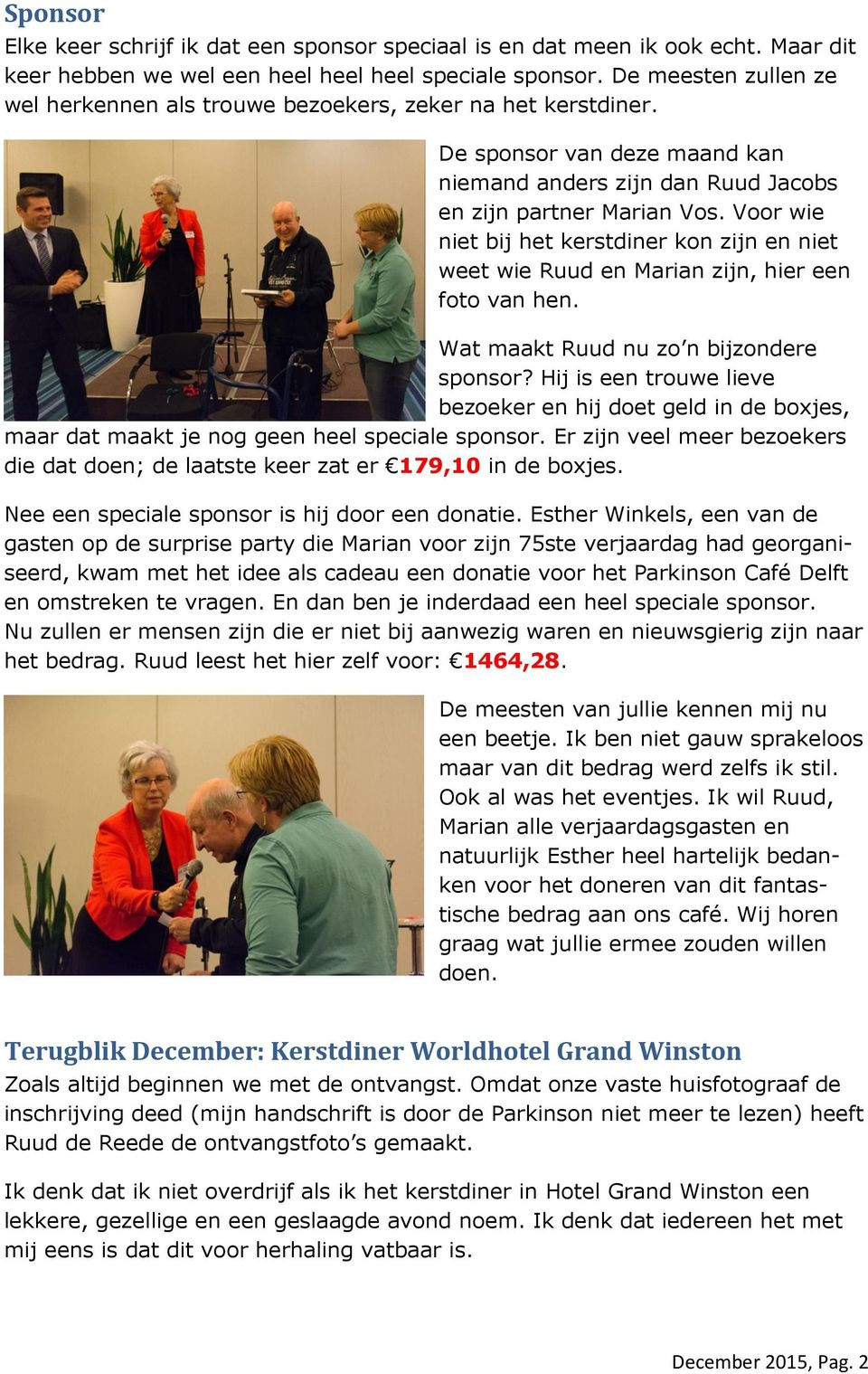 Voor wie niet bij het kerstdiner kon zijn en niet weet wie Ruud en Marian zijn, hier een foto van hen. Wat maakt Ruud nu zo n bijzondere sponsor?