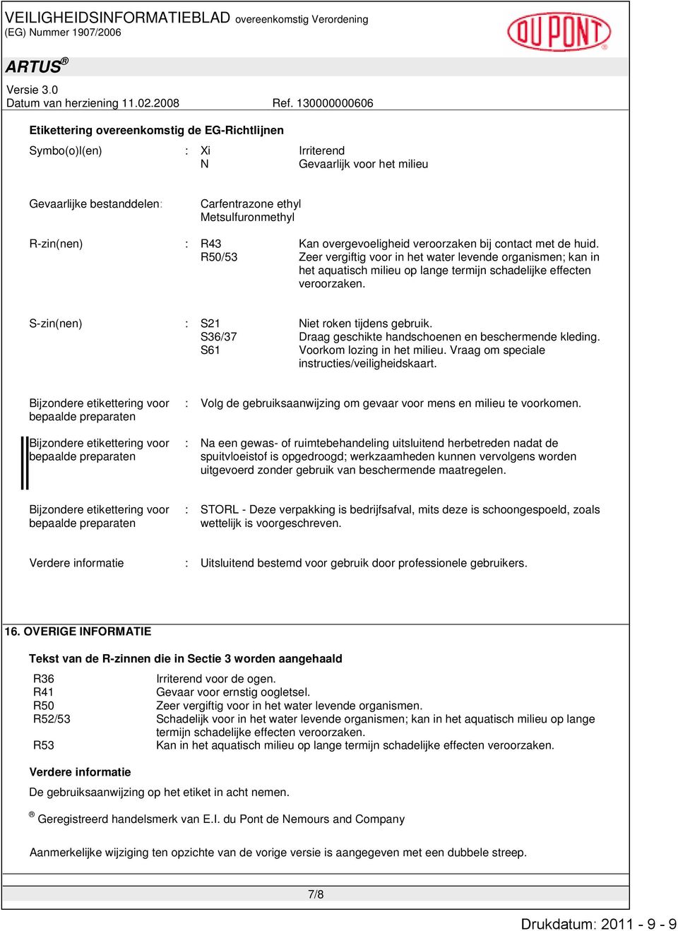 S-zin(nen) : S21 Niet roken tijdens gebruik. S36/37 Draag geschikte handschoenen en beschermende kleding. S61 Voorkom lozing in het milieu. Vraag om speciale instructies/veiligheidskaart.