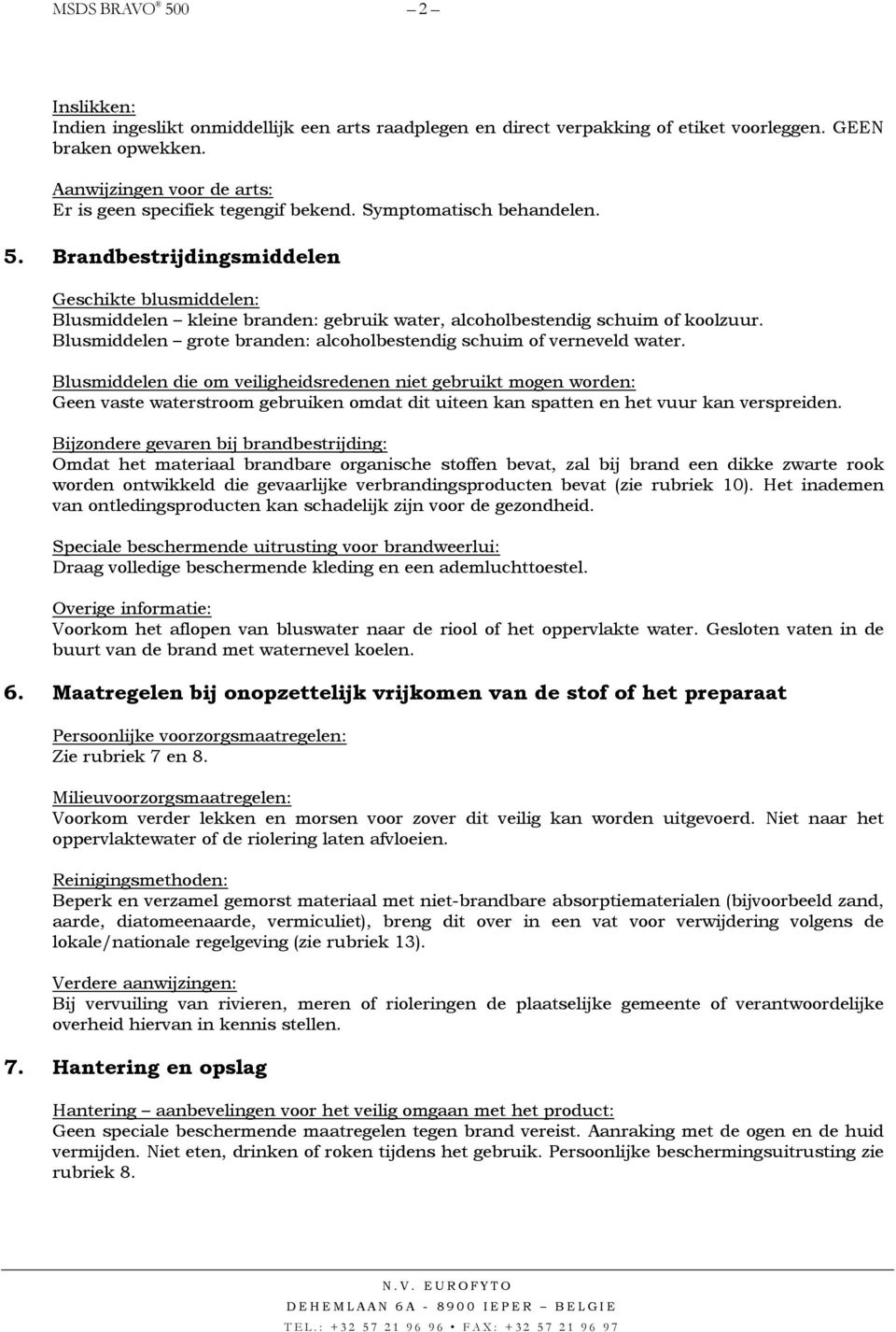 Brandbestrijdingsmiddelen Geschikte blusmiddelen: Blusmiddelen kleine branden: gebruik water, alcoholbestendig schuim of koolzuur.