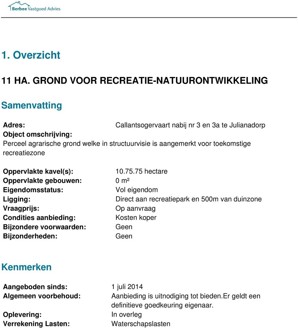 structuurvisie is aangemerkt voor toekomstige recreatiezone Oppervlakte kavel(s): Oppervlakte gebouwen: Eigendomsstatus: Ligging: Vraagprijs: Condities aanbieding: Bijzondere