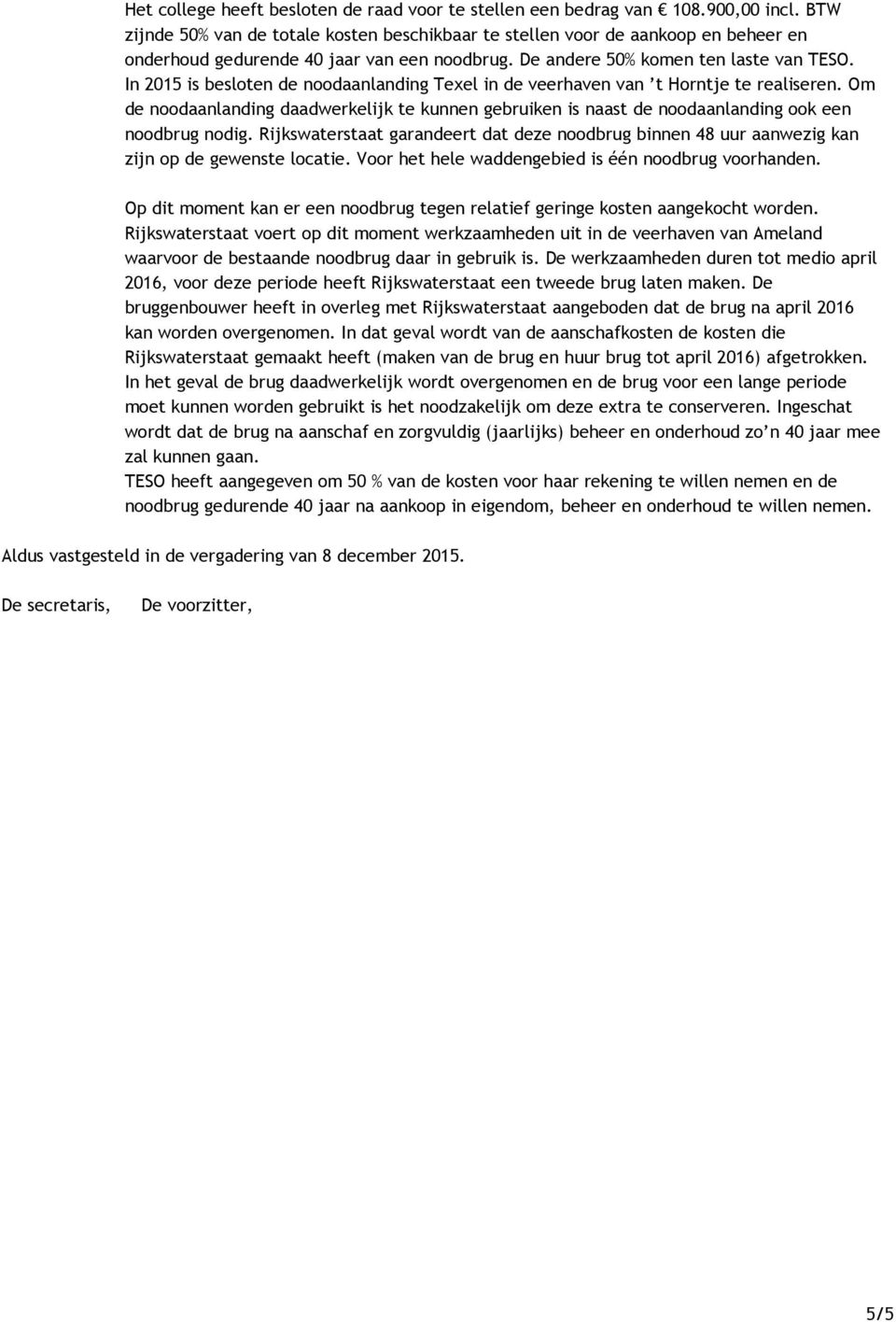 In 2015 is besloten de noodaanlanding Texel in de veerhaven van t Horntje te realiseren. Om de noodaanlanding daadwerkelijk te kunnen gebruiken is naast de noodaanlanding ook een noodbrug nodig.