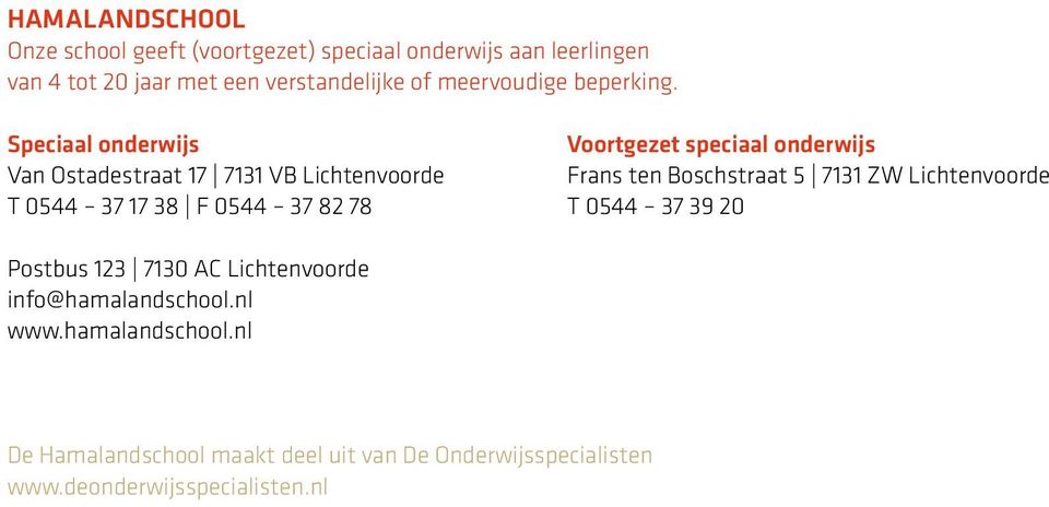 Speciaal onderwijs Van Ostadestraat 17 7131 VB Lichtenvoorde T 0544 37 17 38 F 0544 37 82 78 Voortgezet speciaal onderwijs