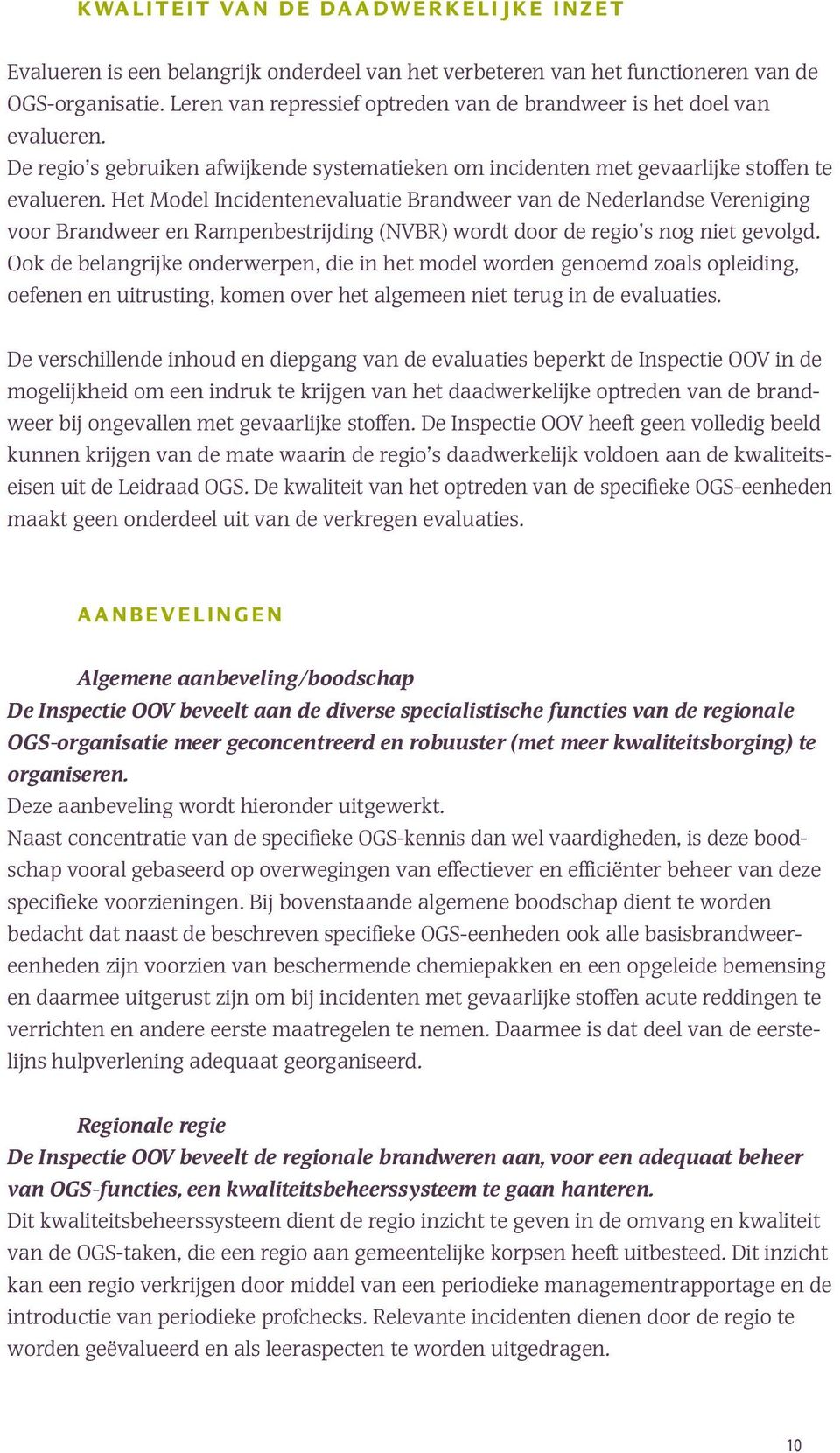 Het Model Incidentenevaluatie Brandweer van de Nederlandse Vereniging voor Brandweer en Rampenbestrijding (NVBR) wordt door de regio s nog niet gevolgd.