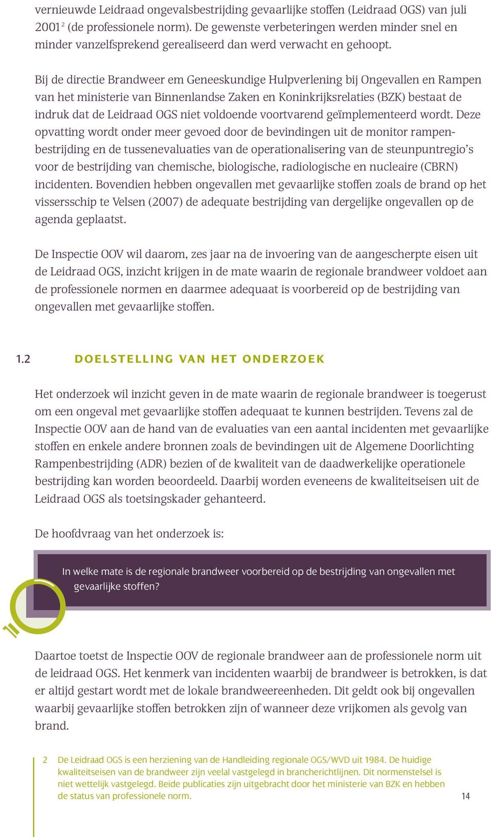 Bij de directie Brandweer em Geneeskundige Hulpverlening bij Ongevallen en Rampen van het ministerie van Binnenlandse Zaken en Koninkrijksrelaties (BZK) bestaat de indruk dat de Leidraad OGS niet