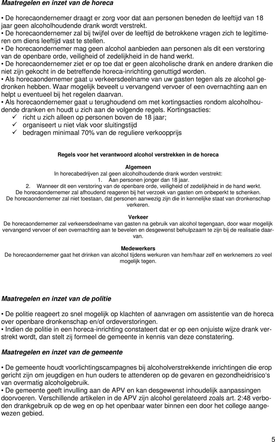 De horecaondernemer mag geen alcohol aanbieden aan personen als dit een verstoring van de openbare orde, veiligheid of zedelijkheid in de hand werkt.