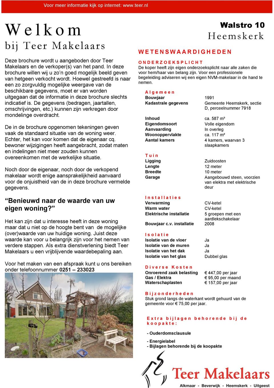 Hoewel gestreefd is naar een zo zorgvuldig mogelijke weergave van de beschikbare gegevens, moet er van worden uitgegaan dat de informatie in deze brochure slechts indicatief is.